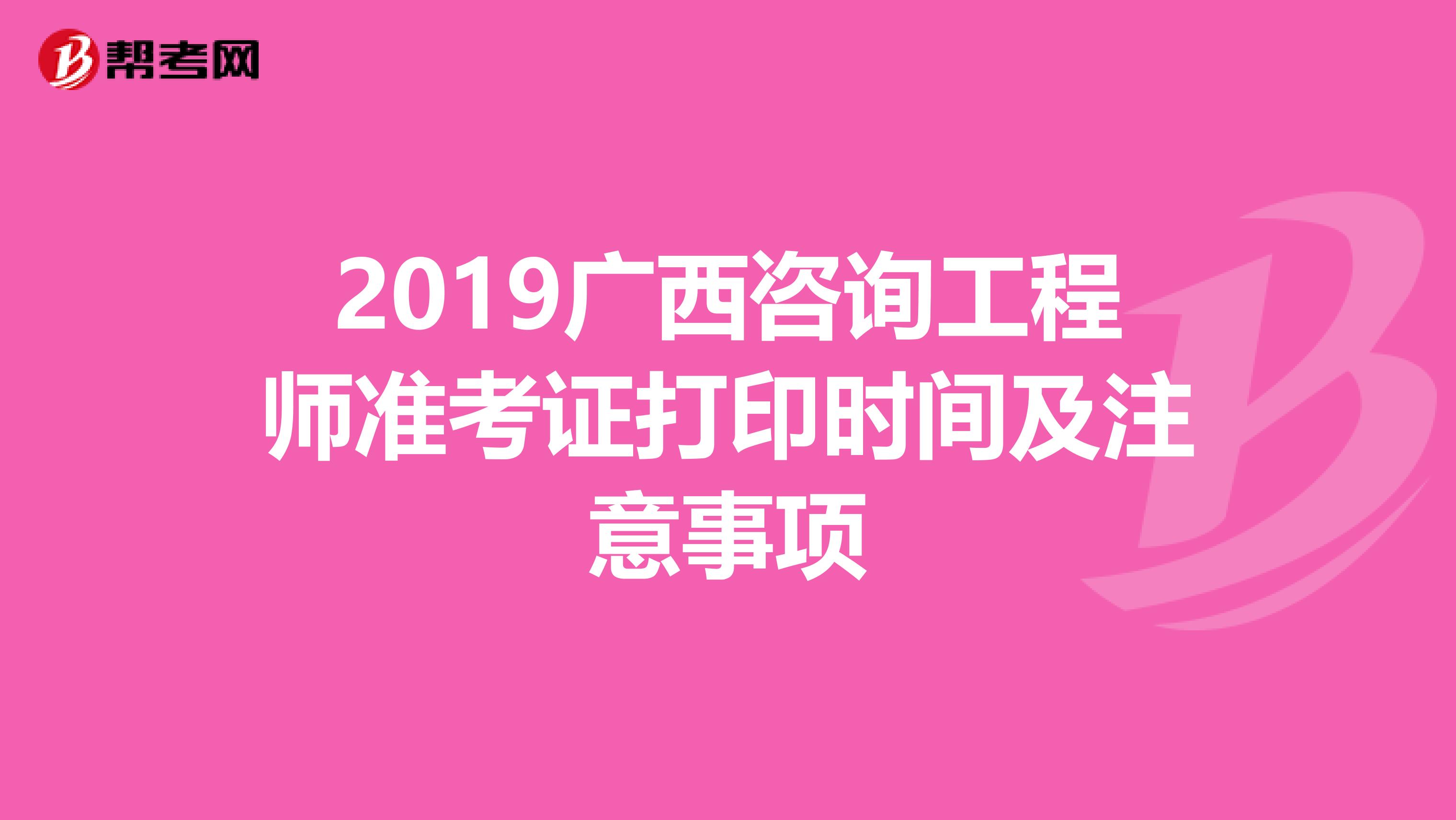 2019广西咨询工程师准考证打印时间及注意事项