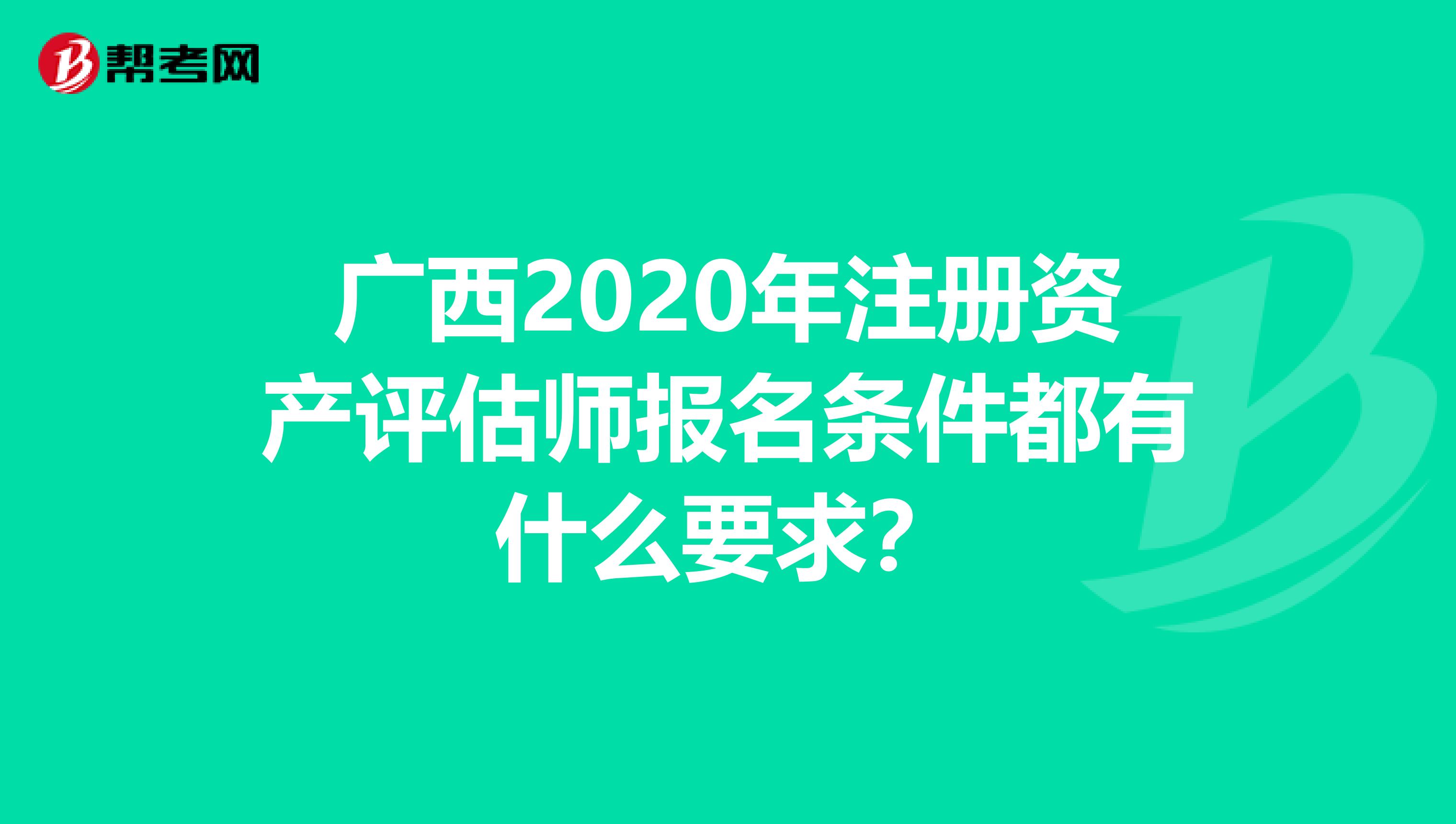 廣西2020年注冊資產評估師報名條件都有什么要求？