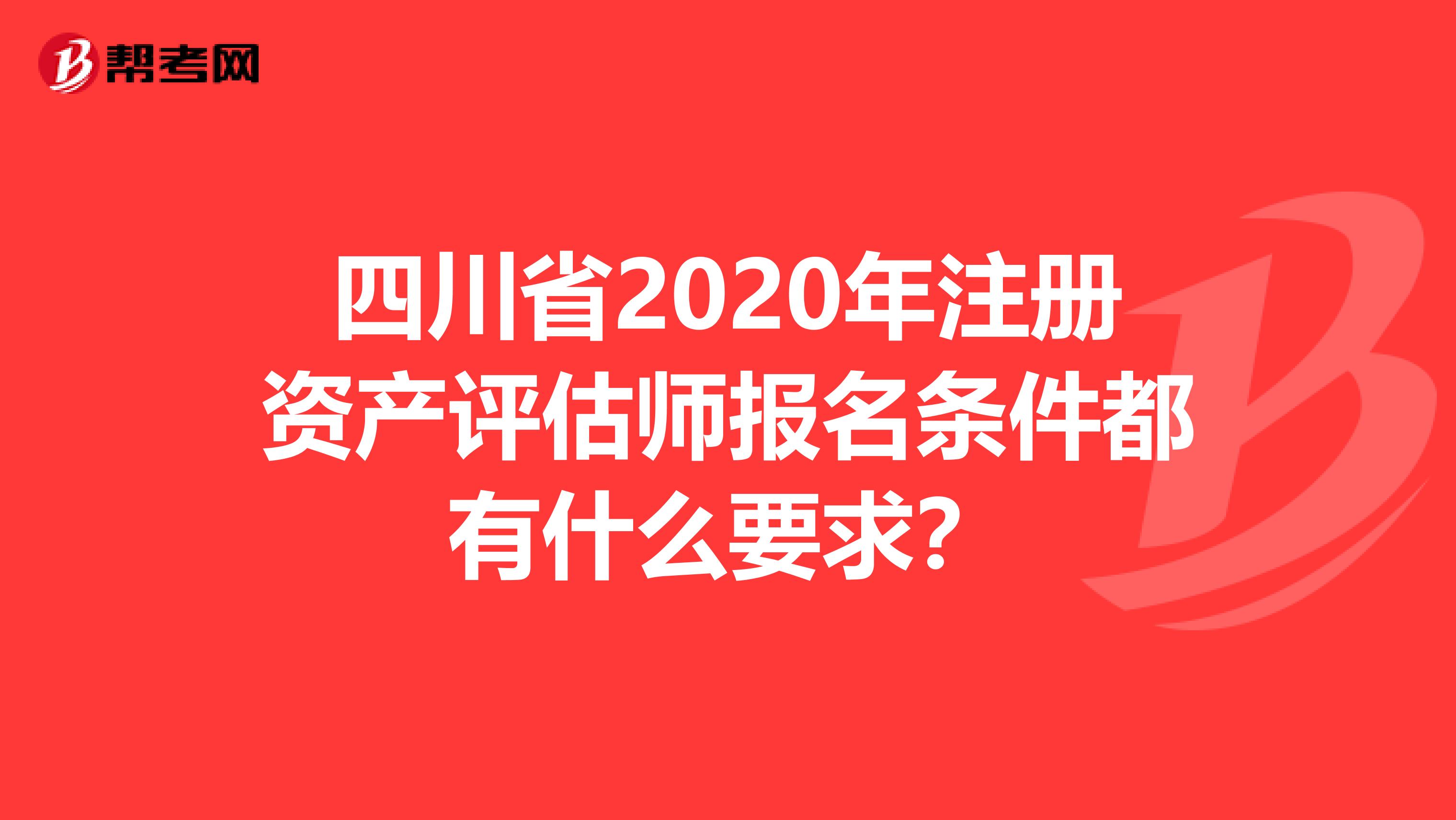 四川省2020年注册资产评估师报名条件都有什么要求？