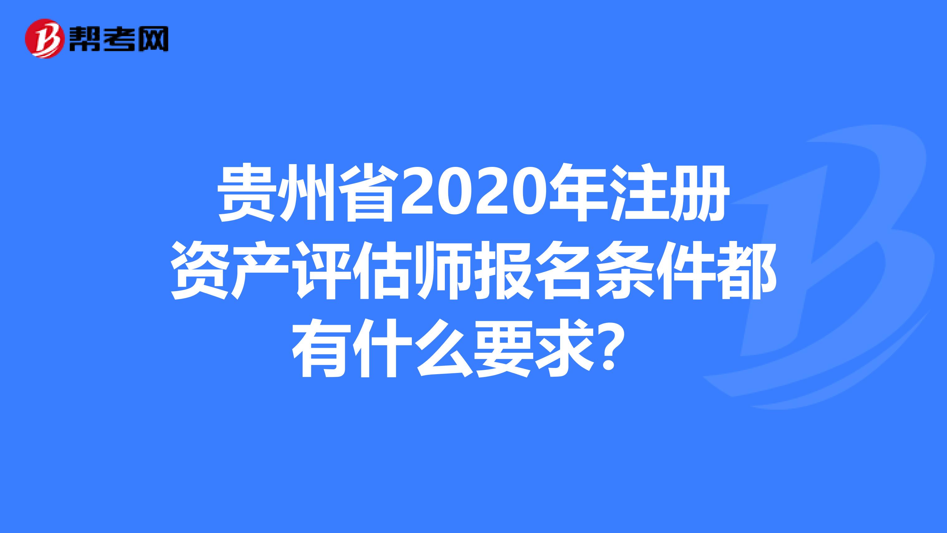 貴州省2020年注冊資產評估師報名條件都有什么要求？