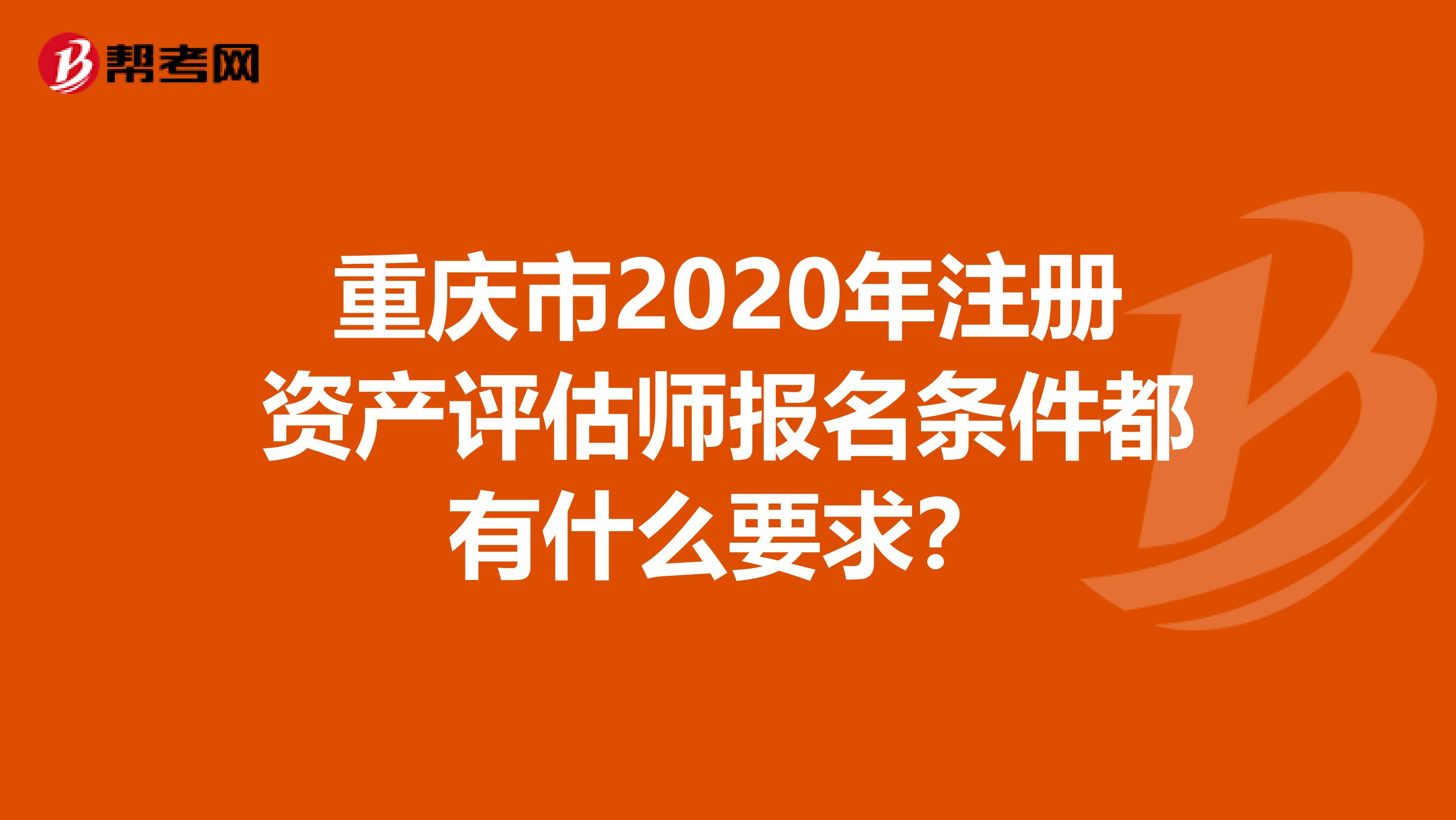 重庆市2020年注册资产评估师报名条件都有什么要求？