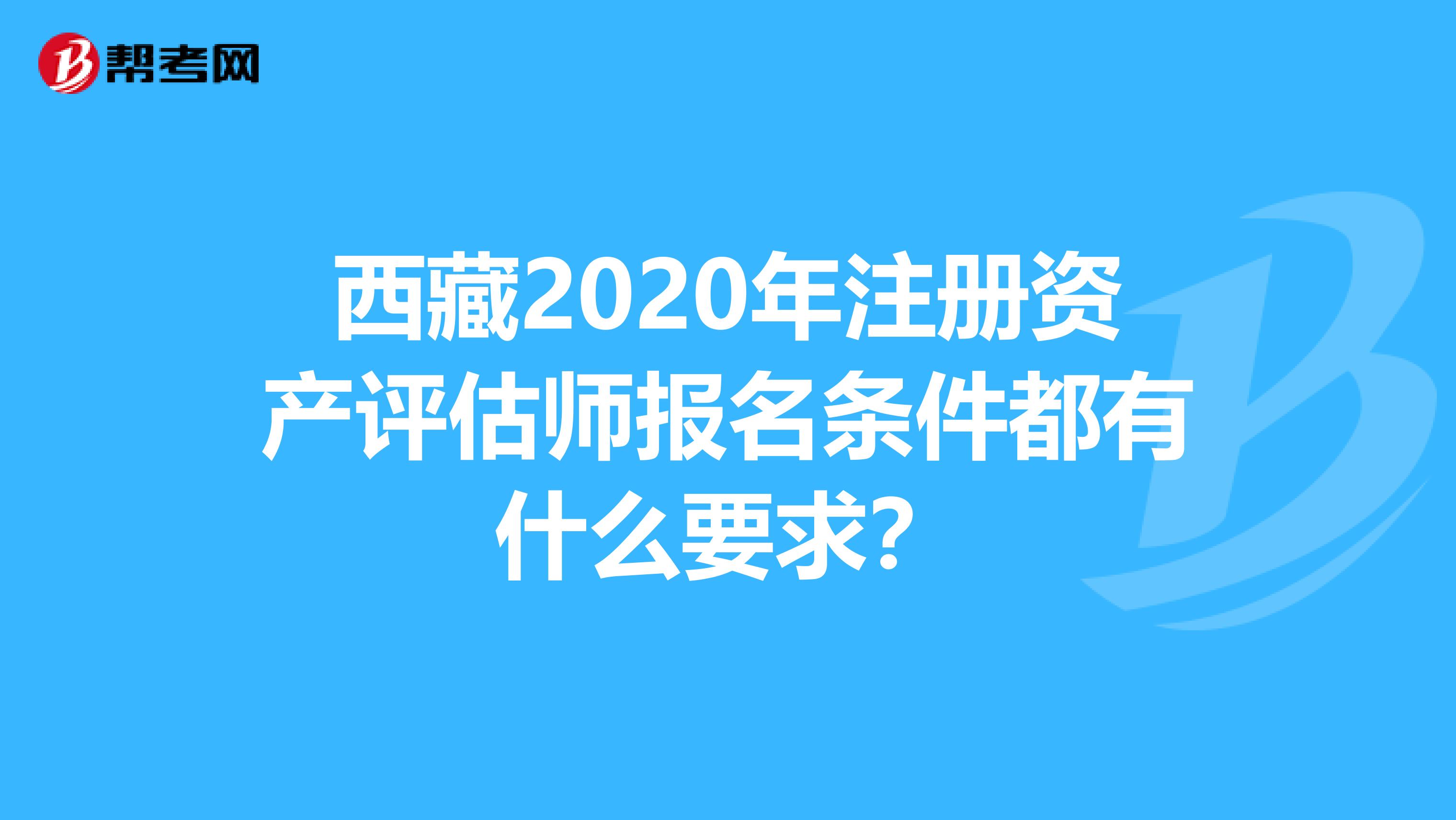 西藏2020年注冊資產評估師報名條件都有什么要求？