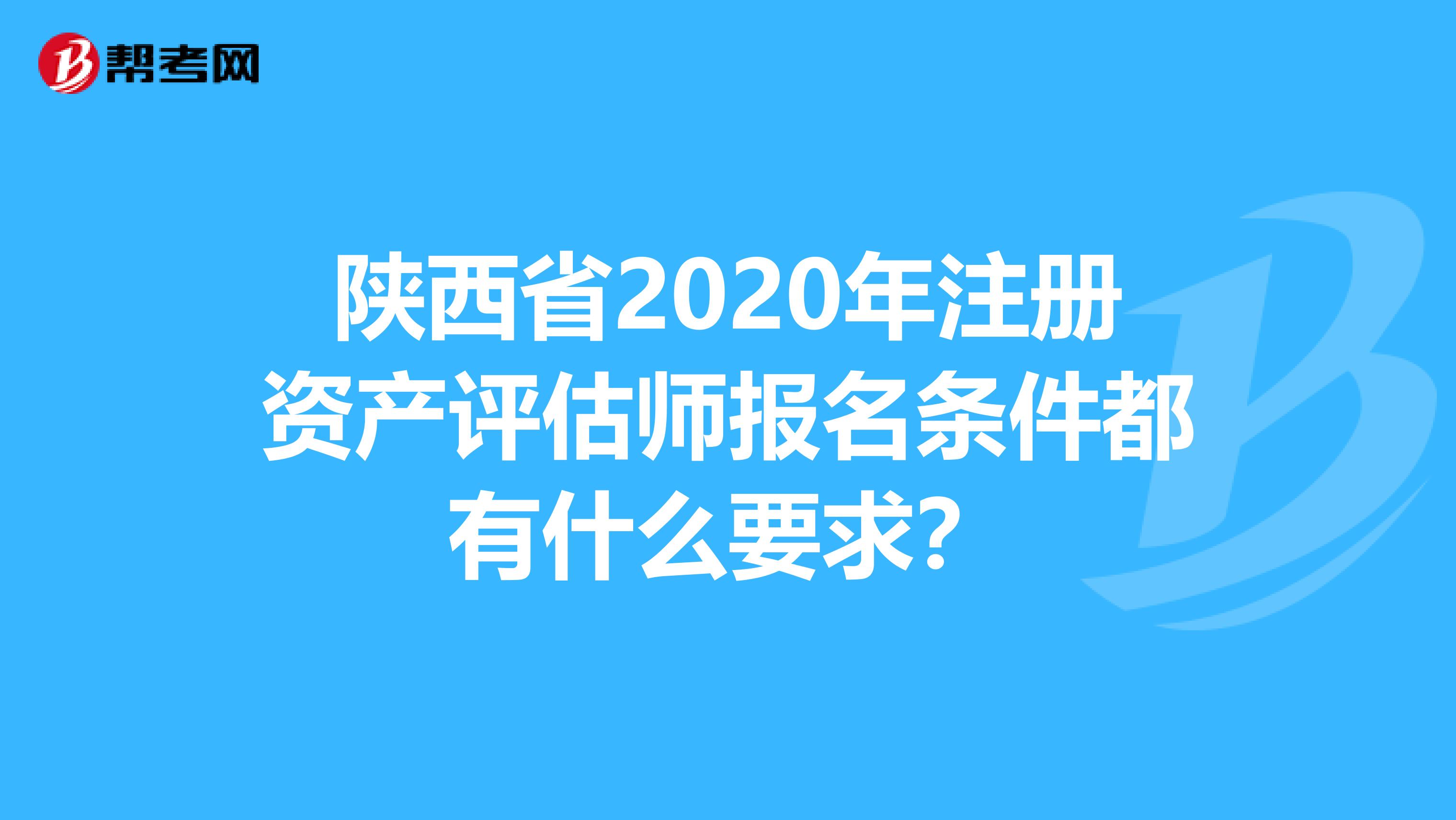 陕西省2020年注册资产评估师报名条件都有什么要求？