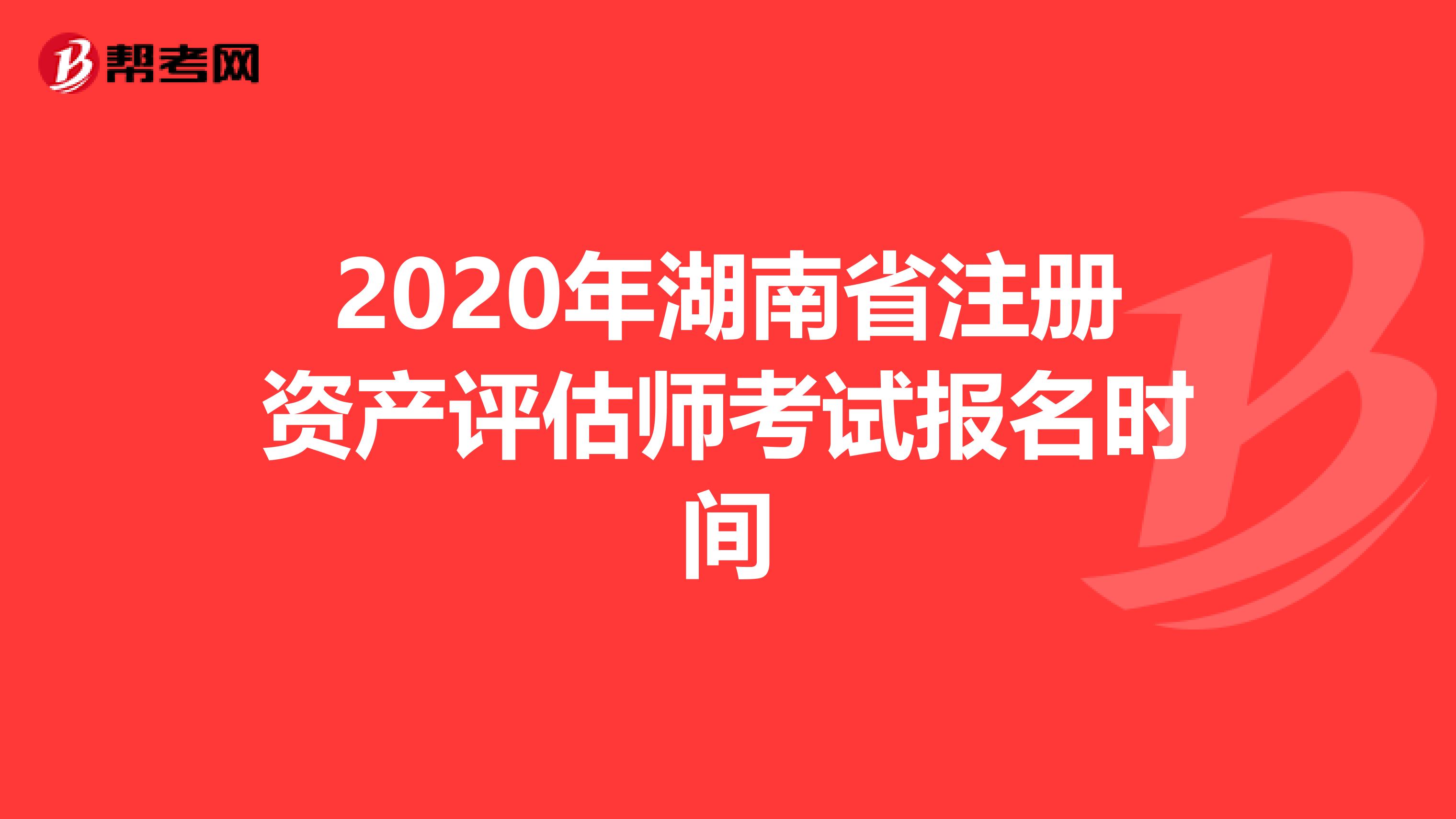 2020年湖南省注冊資產評估師考試報名時間
