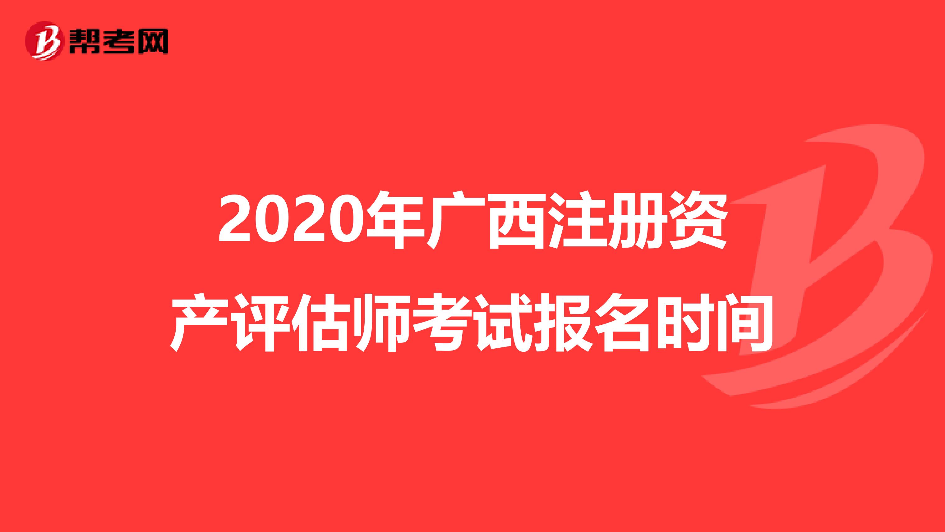 2020年廣西注冊(cè)資產(chǎn)評(píng)估師考試報(bào)名時(shí)間