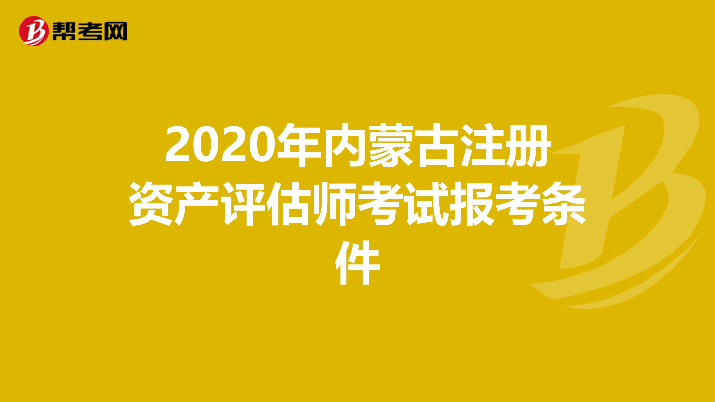 2020年内蒙古注册资产评估师考试报考条件