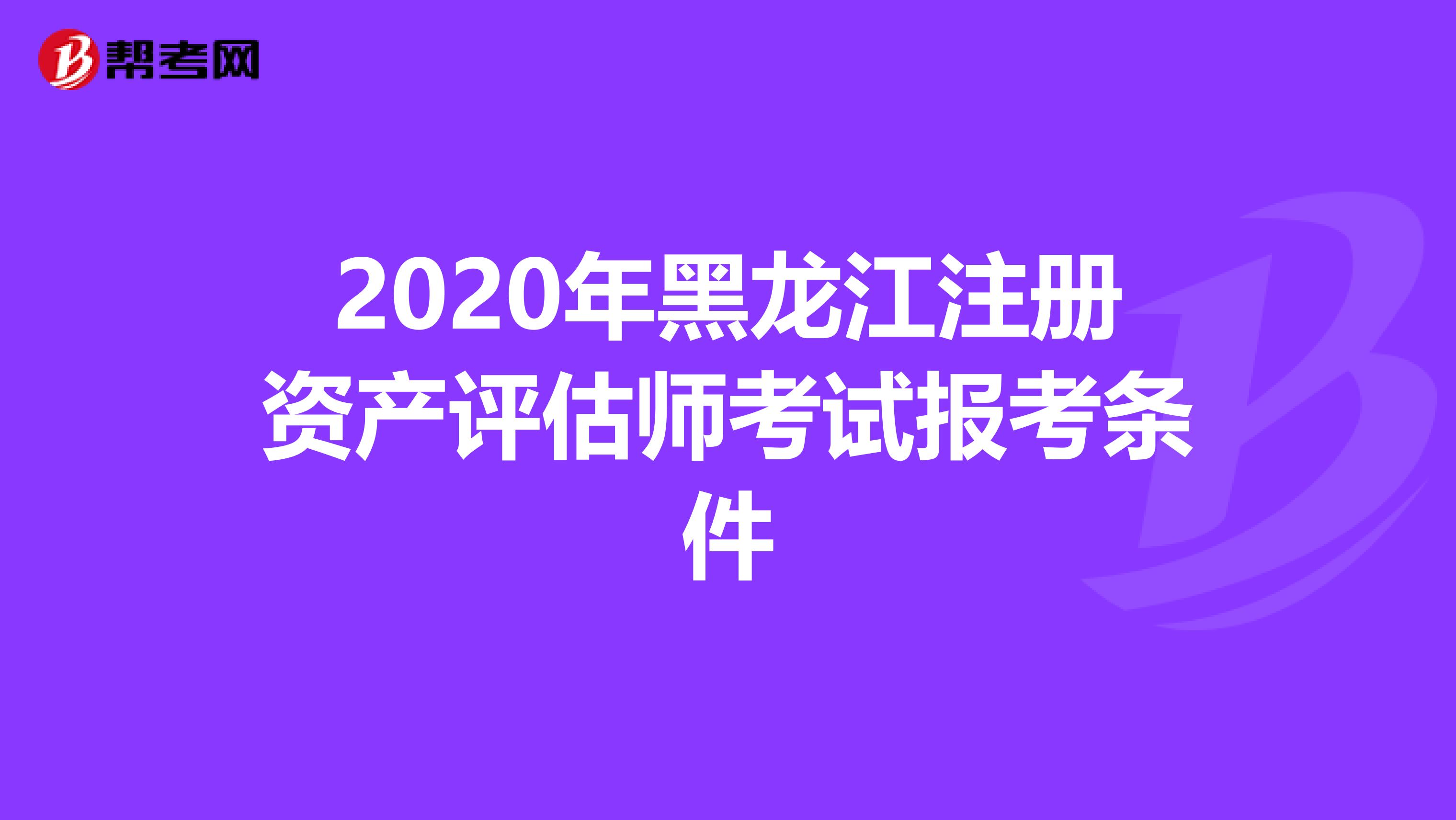 2020年黑龙江注册资产评估师考试报考条件