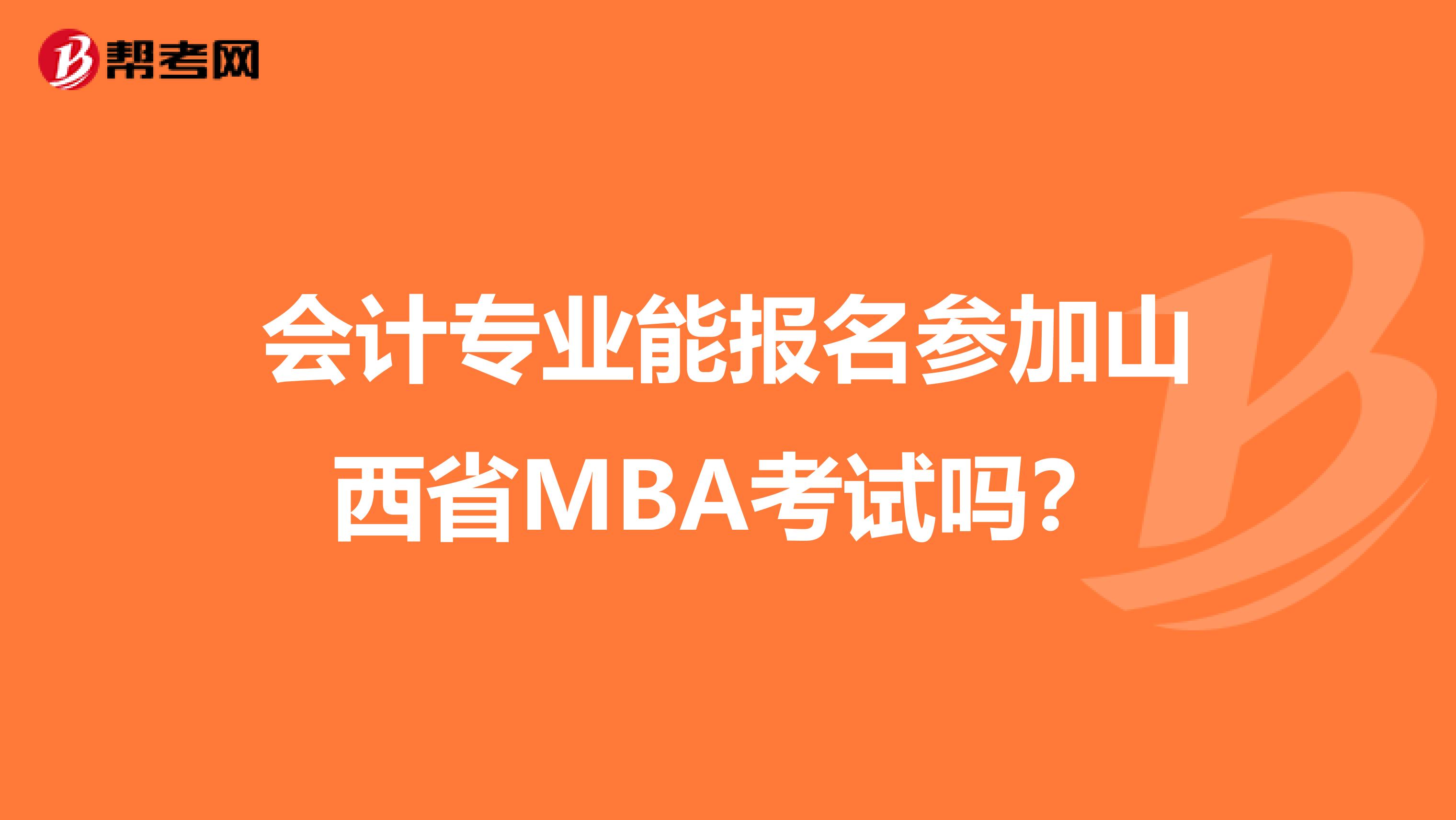 会计专业能报名参加山西省MBA考试吗?
