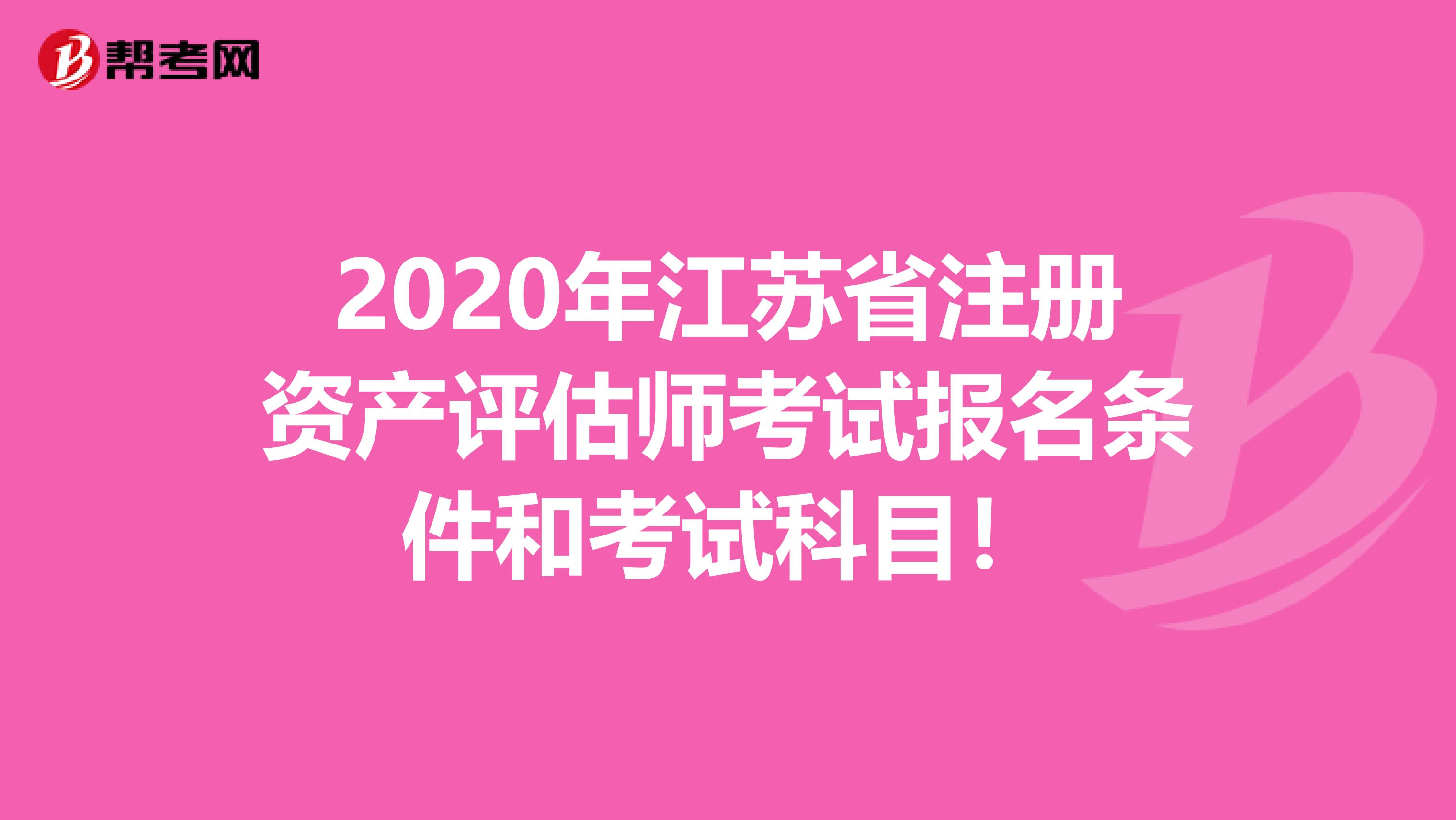 2020年江蘇省注冊資產評估師考試報名條件和考試科目！