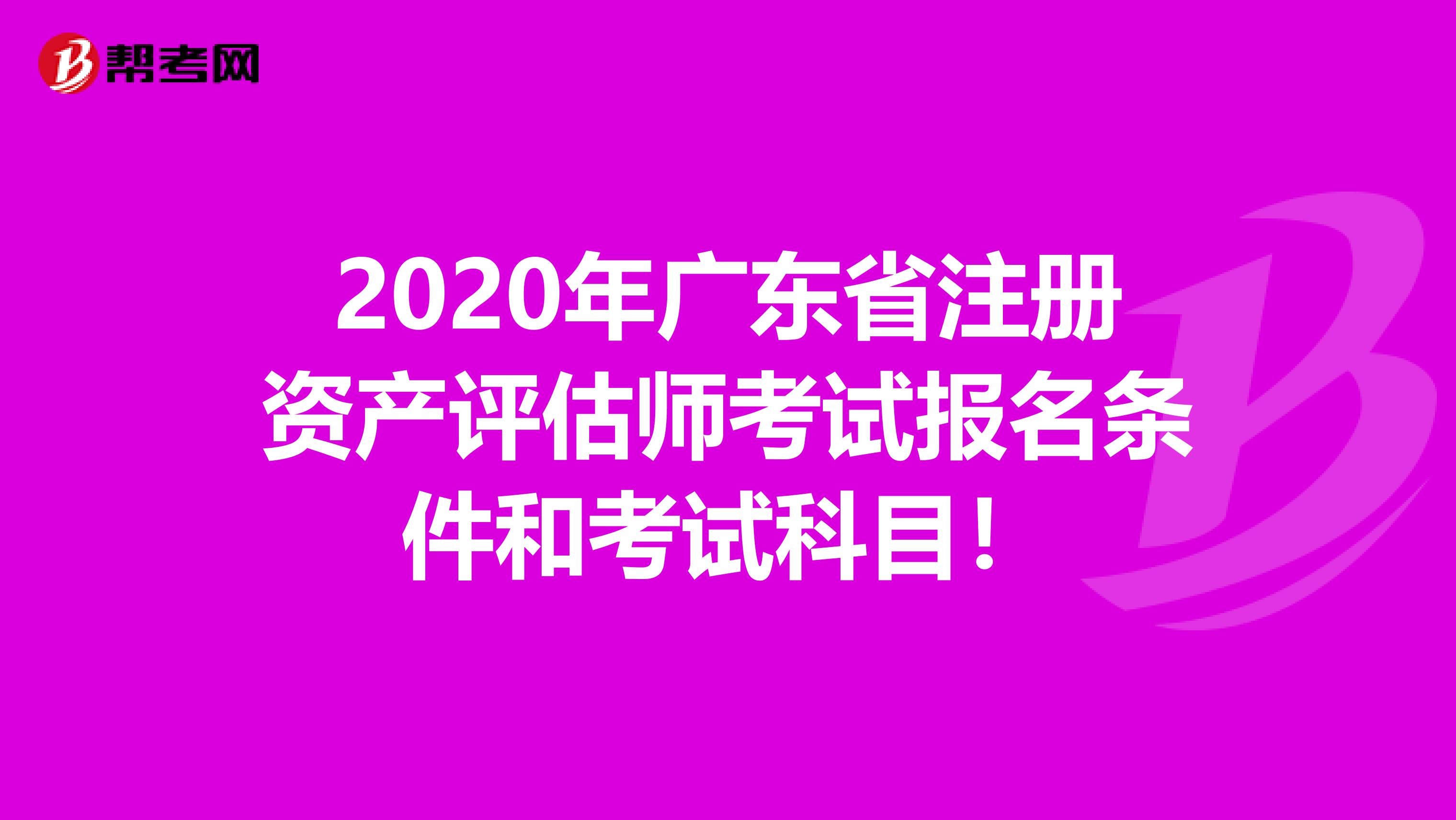 2020年廣東省注冊資產評估師考試報名條件和考試科目！