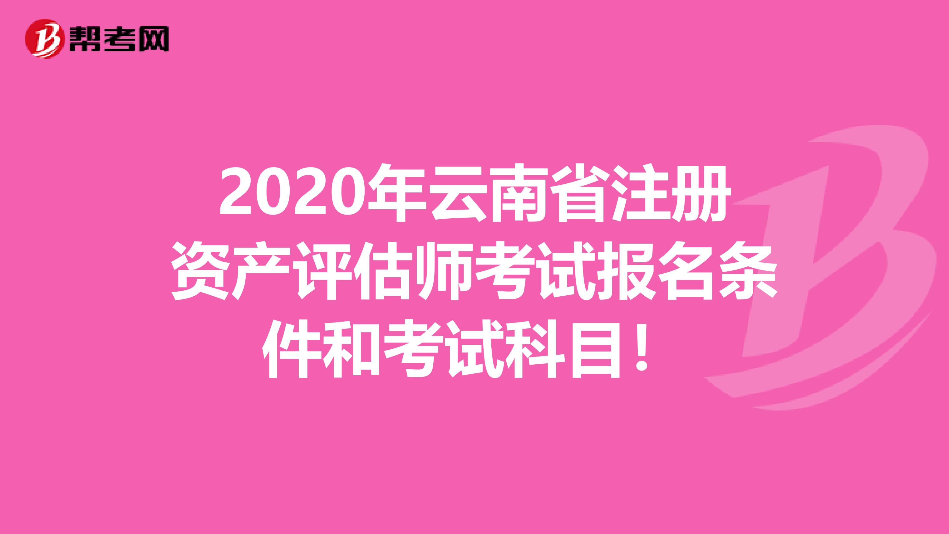 2020年云南省注冊資產評估師考試報名條件和考試科目！
