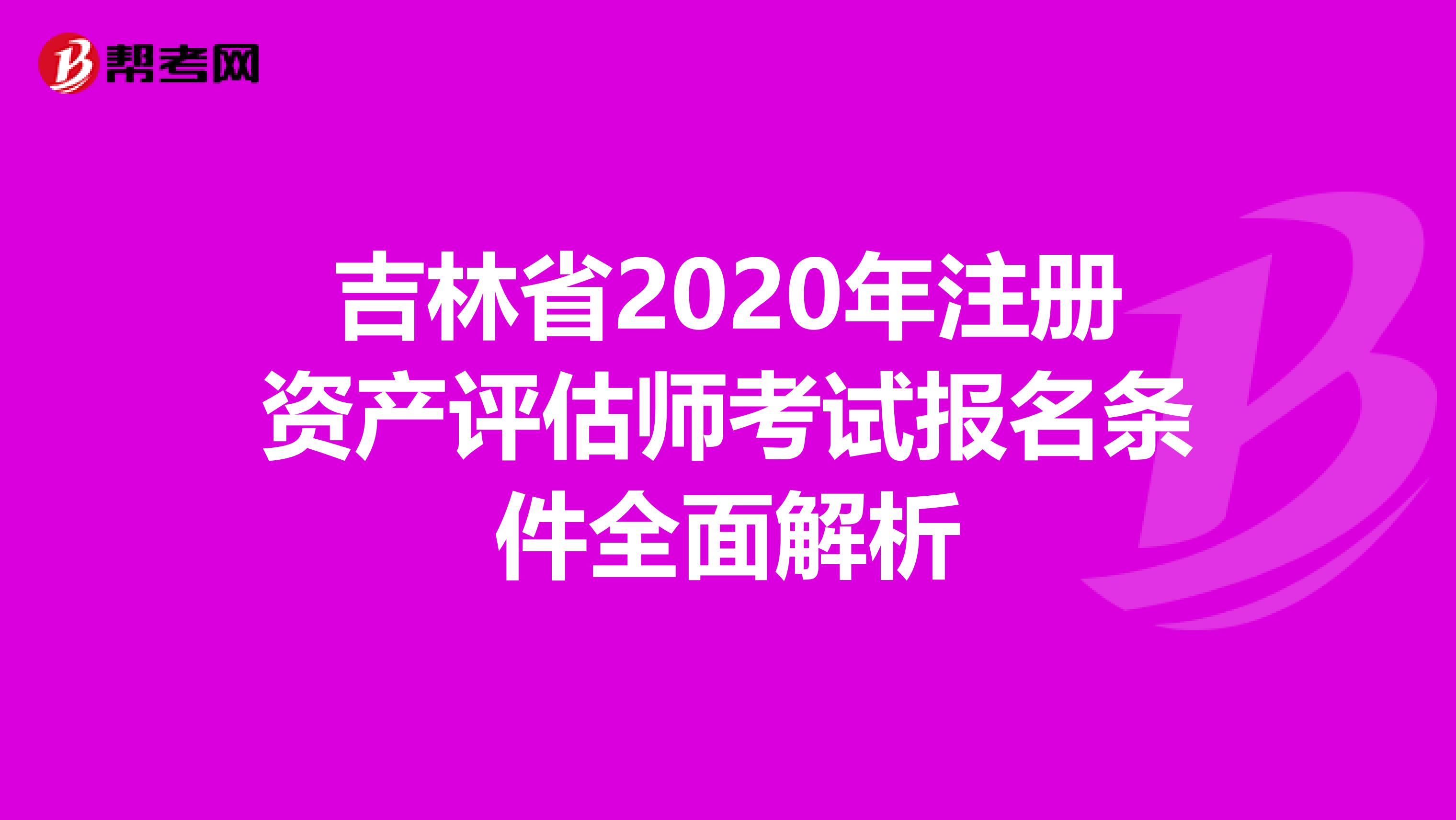 吉林省2020年注册资产评估师考试报名条件全面解析