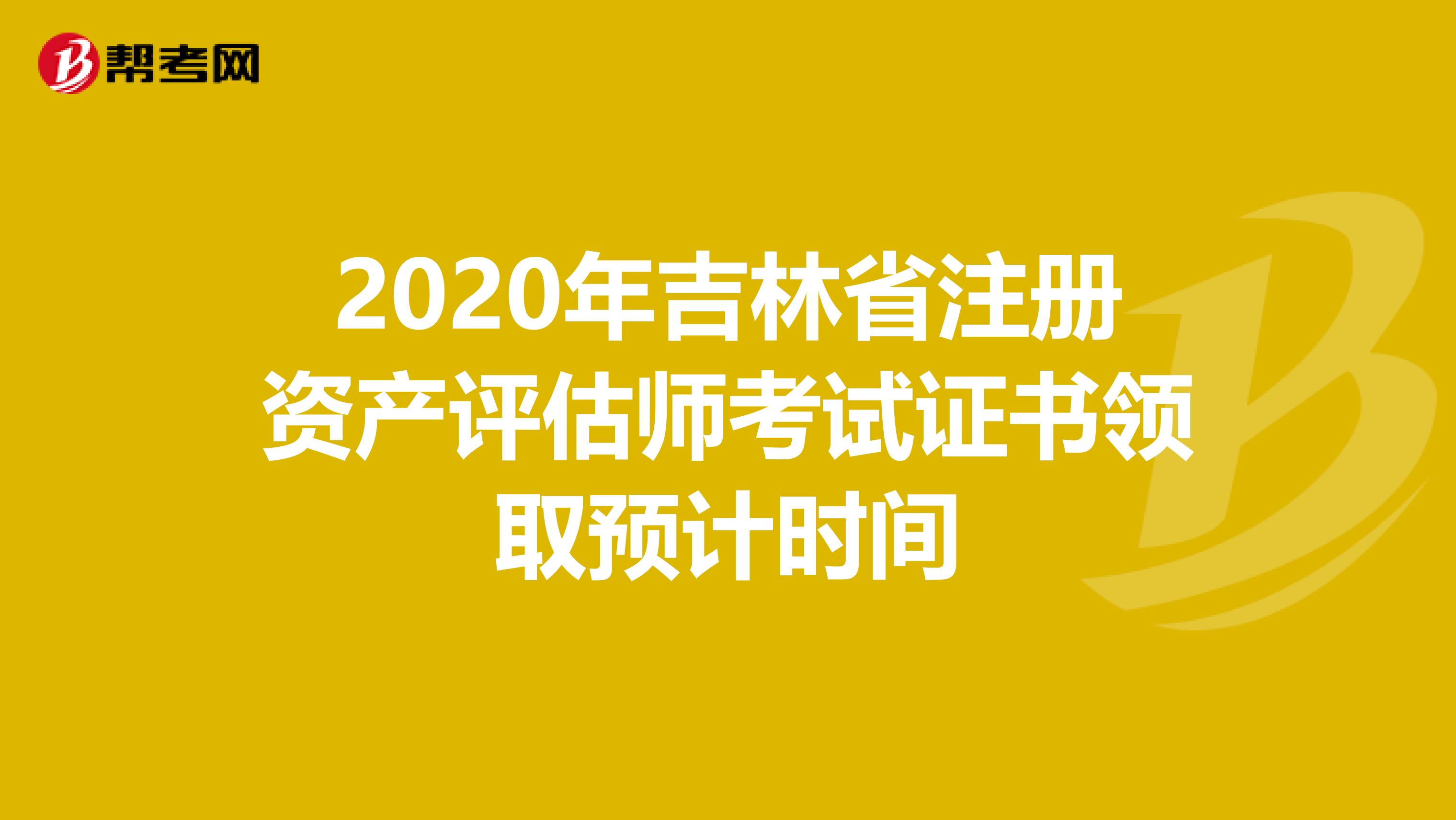 2020年吉林省注冊(cè)資產(chǎn)評(píng)估師考試證書(shū)領(lǐng)取預(yù)計(jì)時(shí)間