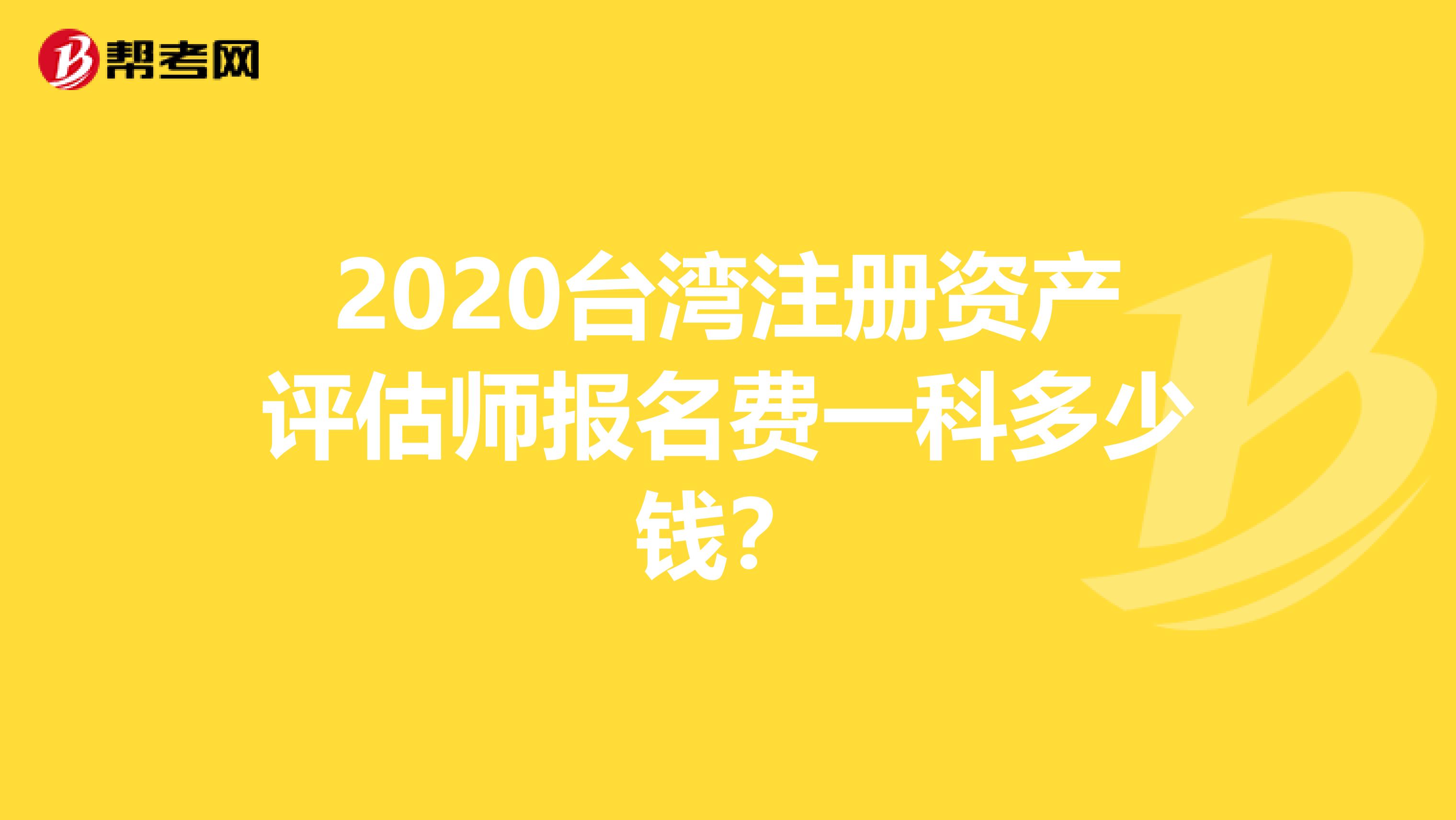 2020臺灣注冊資產評估師報名費一科多少錢？