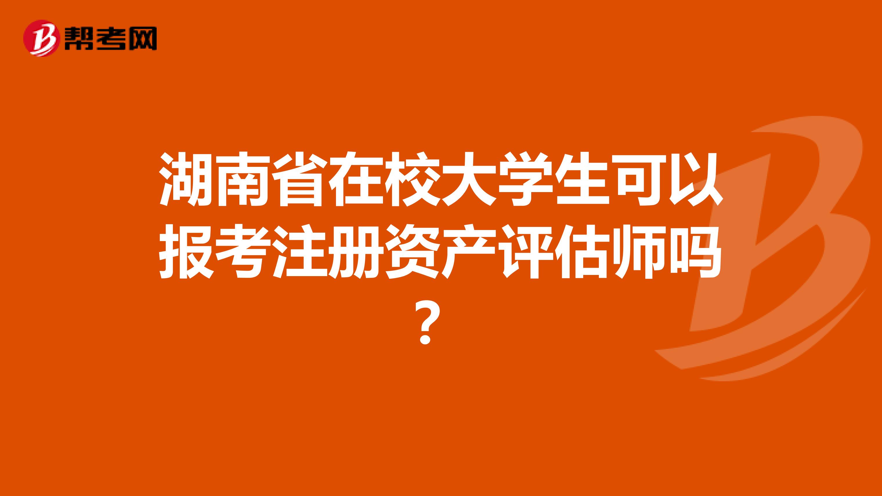 湖南省在校大學生可以報考注冊資產評估師嗎？
