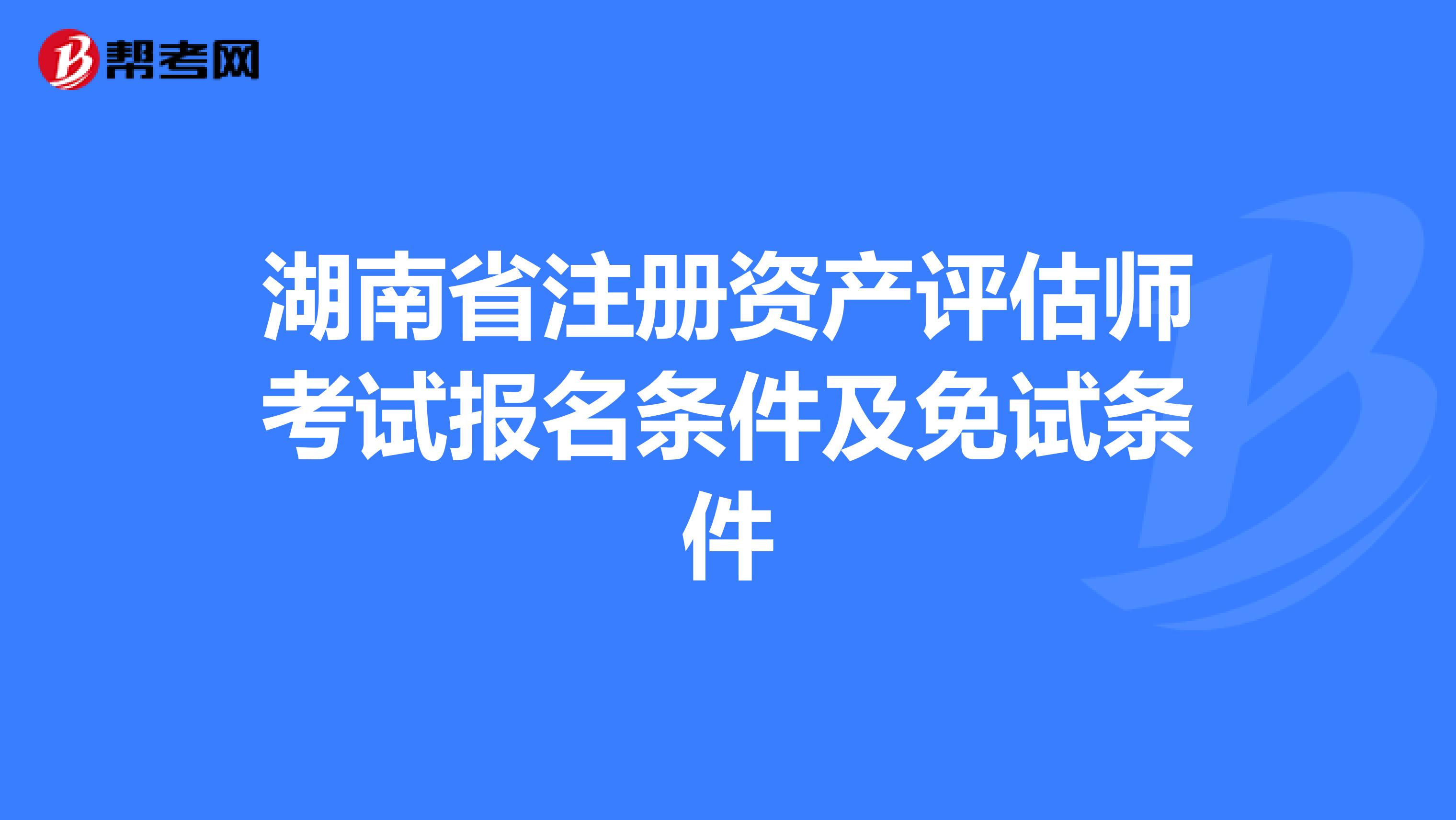湖南省注册资产评估师考试报名条件及免试条件