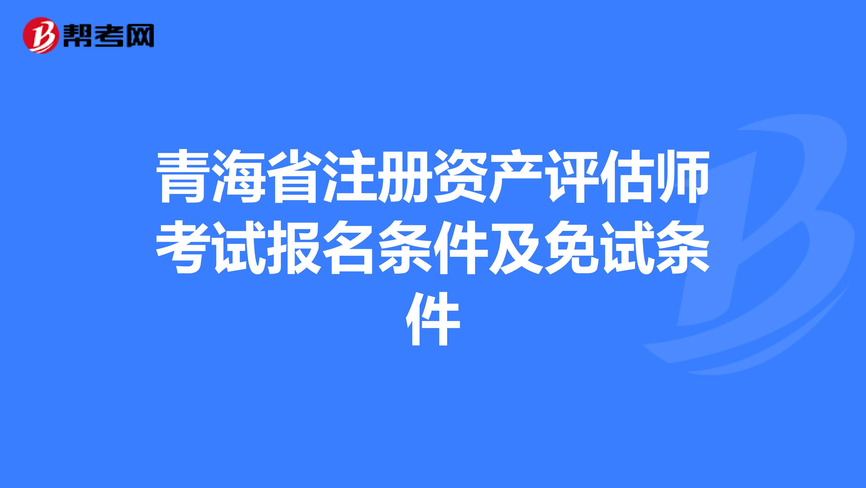 青海省注册资产评估师考试报名条件及免试条件