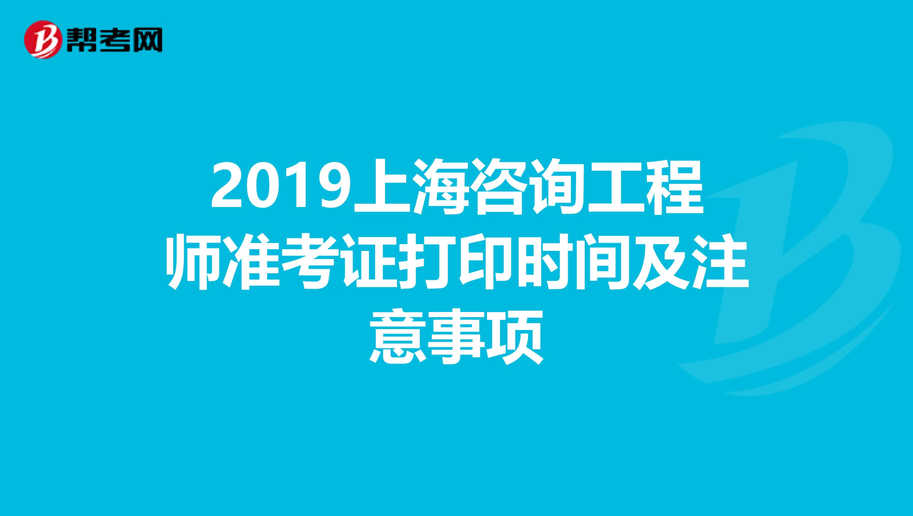 2019上海咨询工程师准考证打印时间及注意事项
