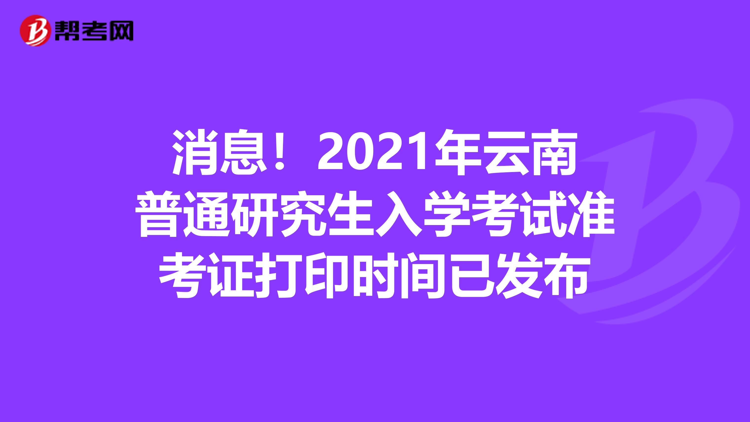 消息！2021年云南普通研究生入学考试准考证打印时间已发布