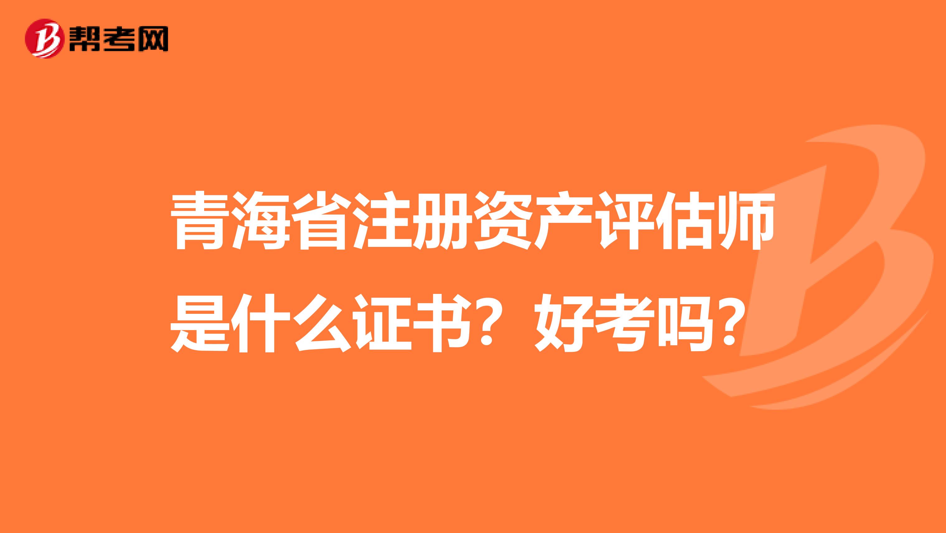 青海省注冊資產評估師是什么證書？好考嗎？