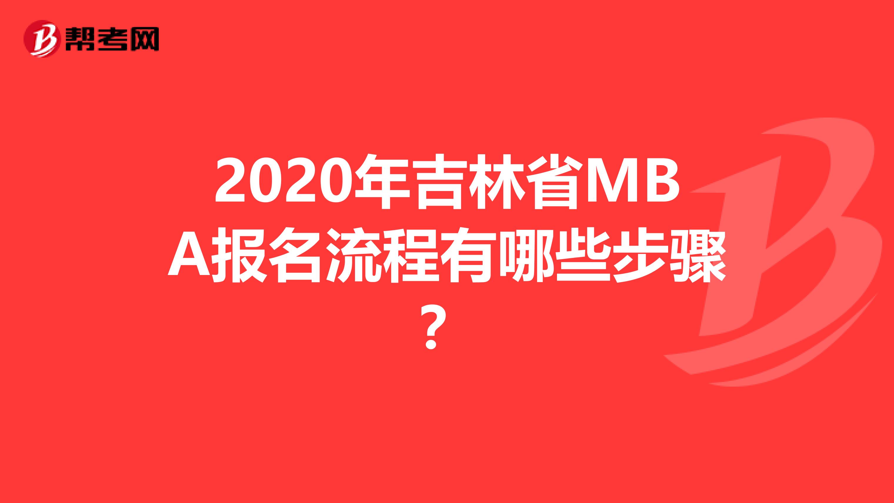 2020年吉林省MBA报名流程有哪些步骤？
