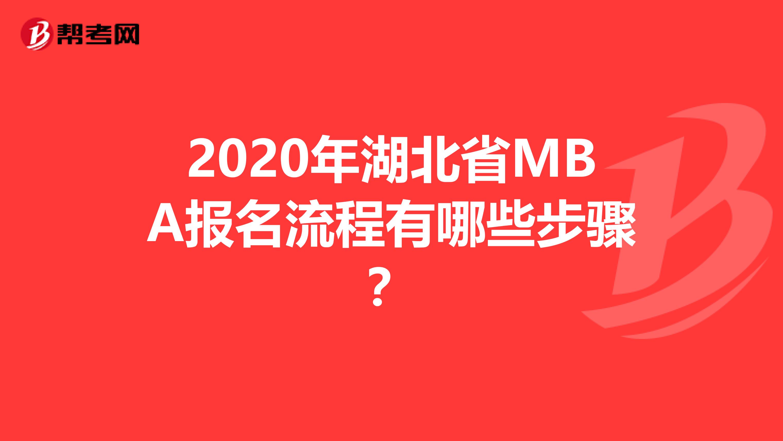 2020年湖北省MBA报名流程有哪些步骤？