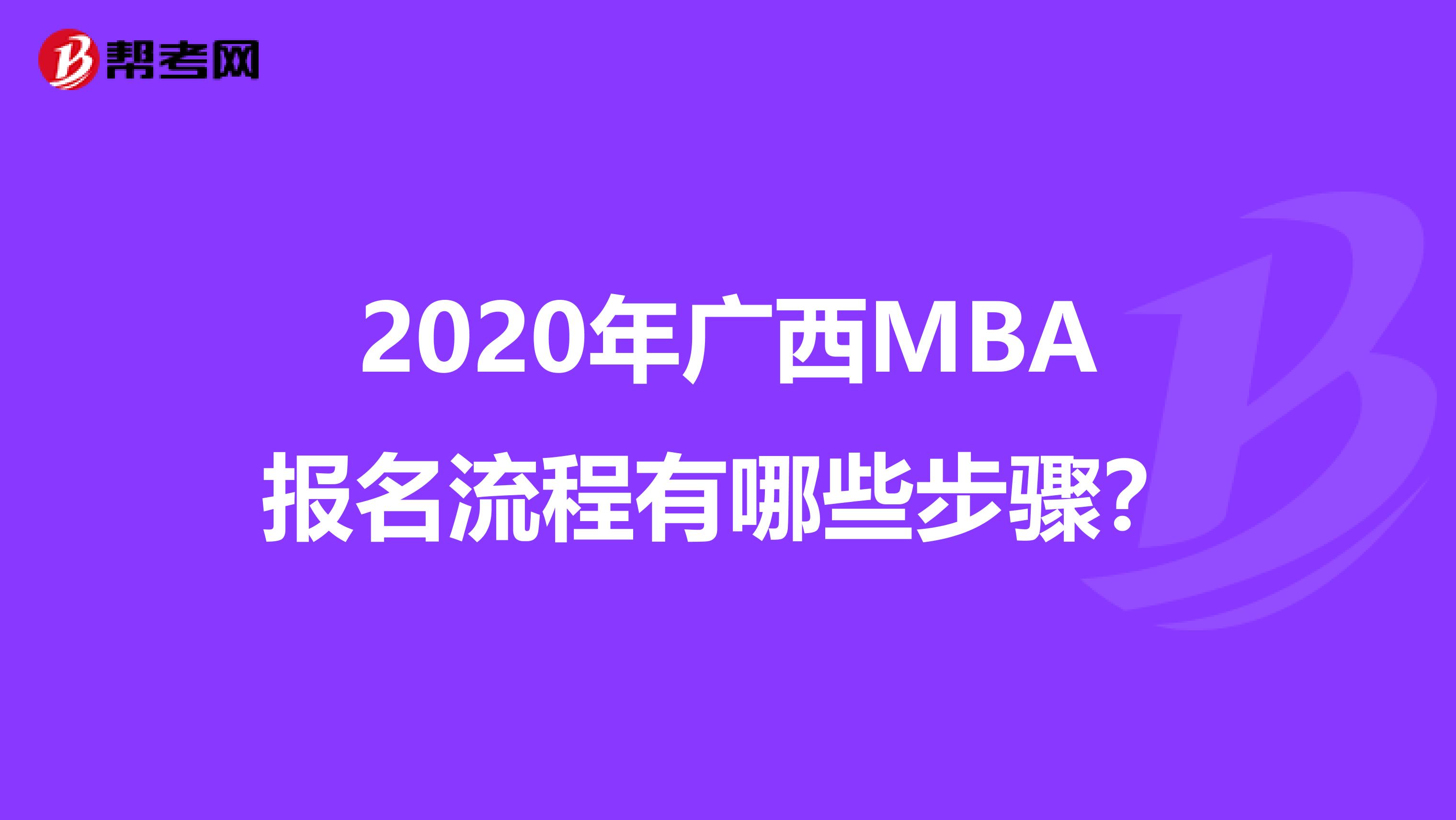 2020年广西MBA报名流程有哪些步骤？