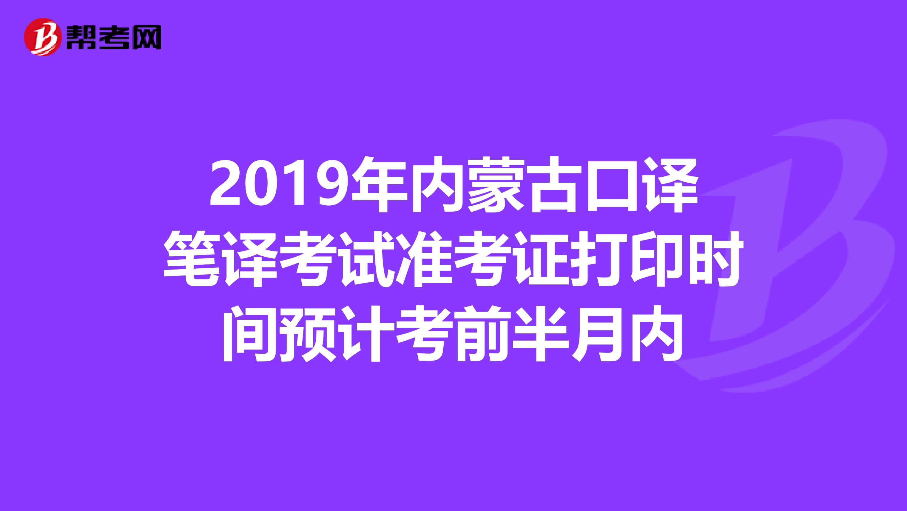 2019年内蒙古口译笔译考试准考证打印时间预计考前半月内