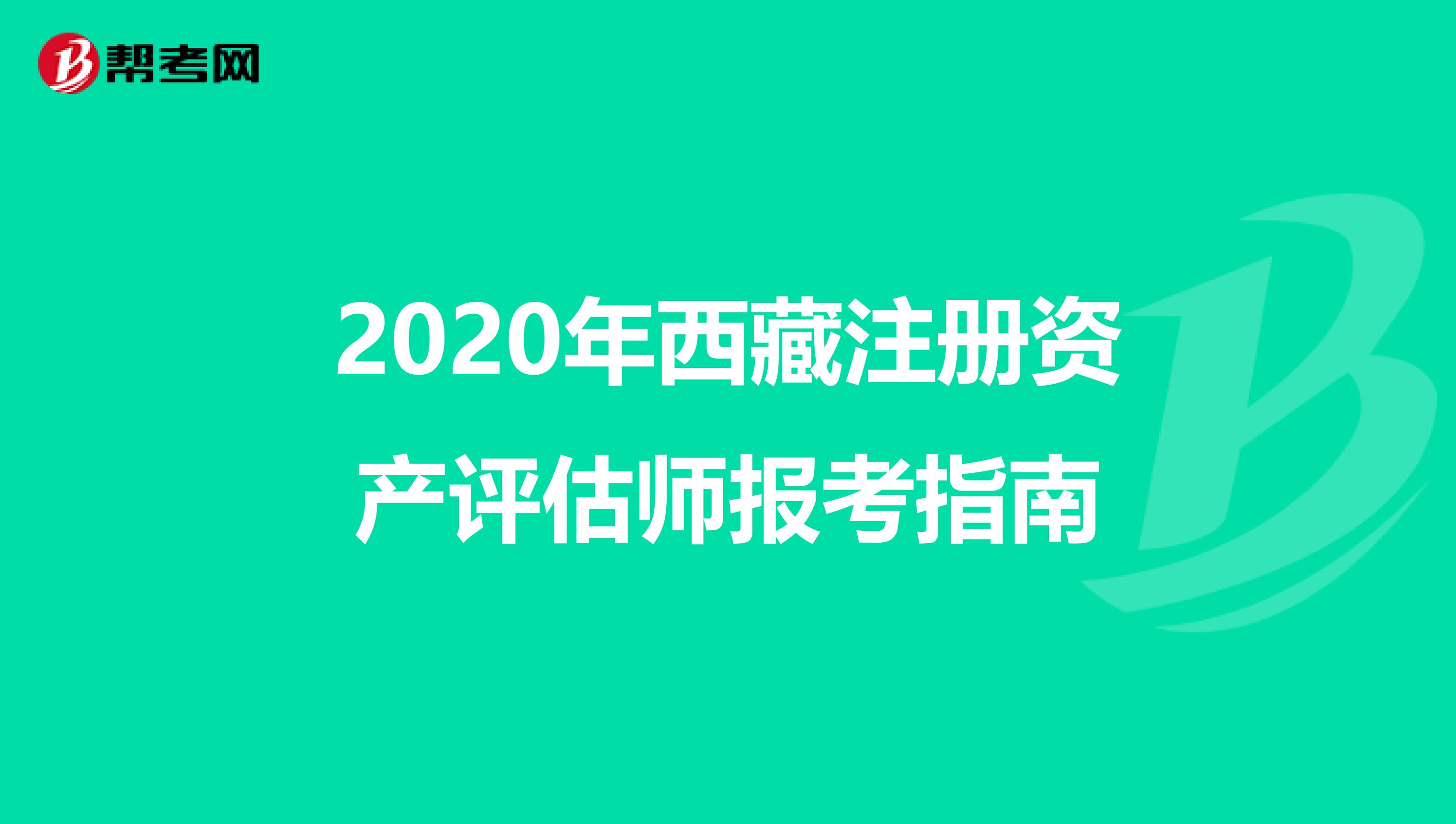 2020年西藏注冊資產(chǎn)評估師報考指南