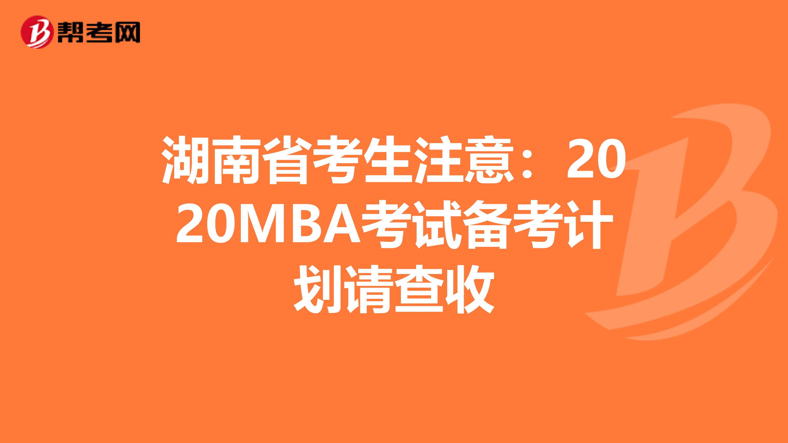 湖南省考生注意：2020MBA考試備考計(jì)劃請(qǐng)查收
