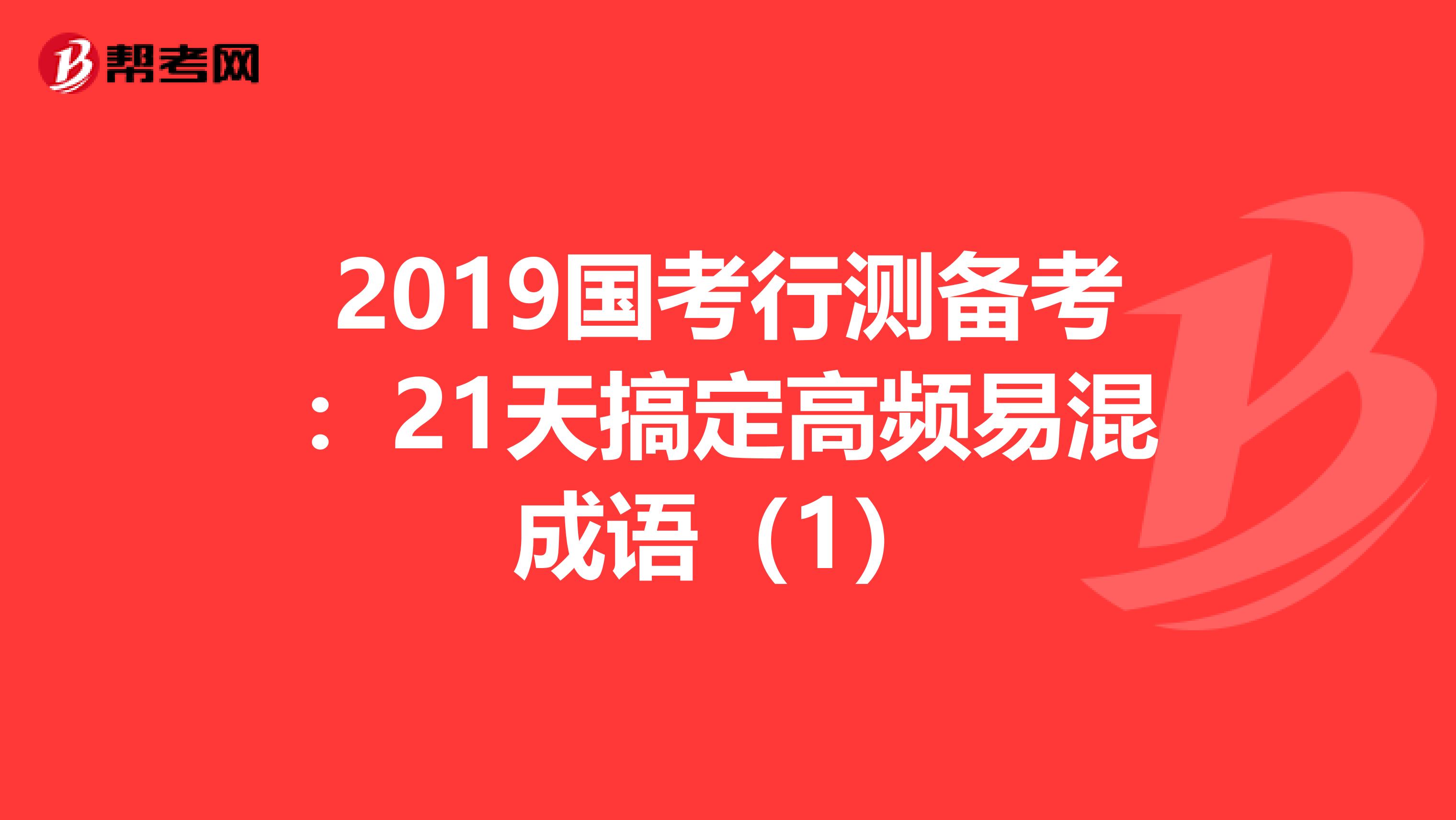 2019国考行测备考：21天搞定高频易混成语（1）