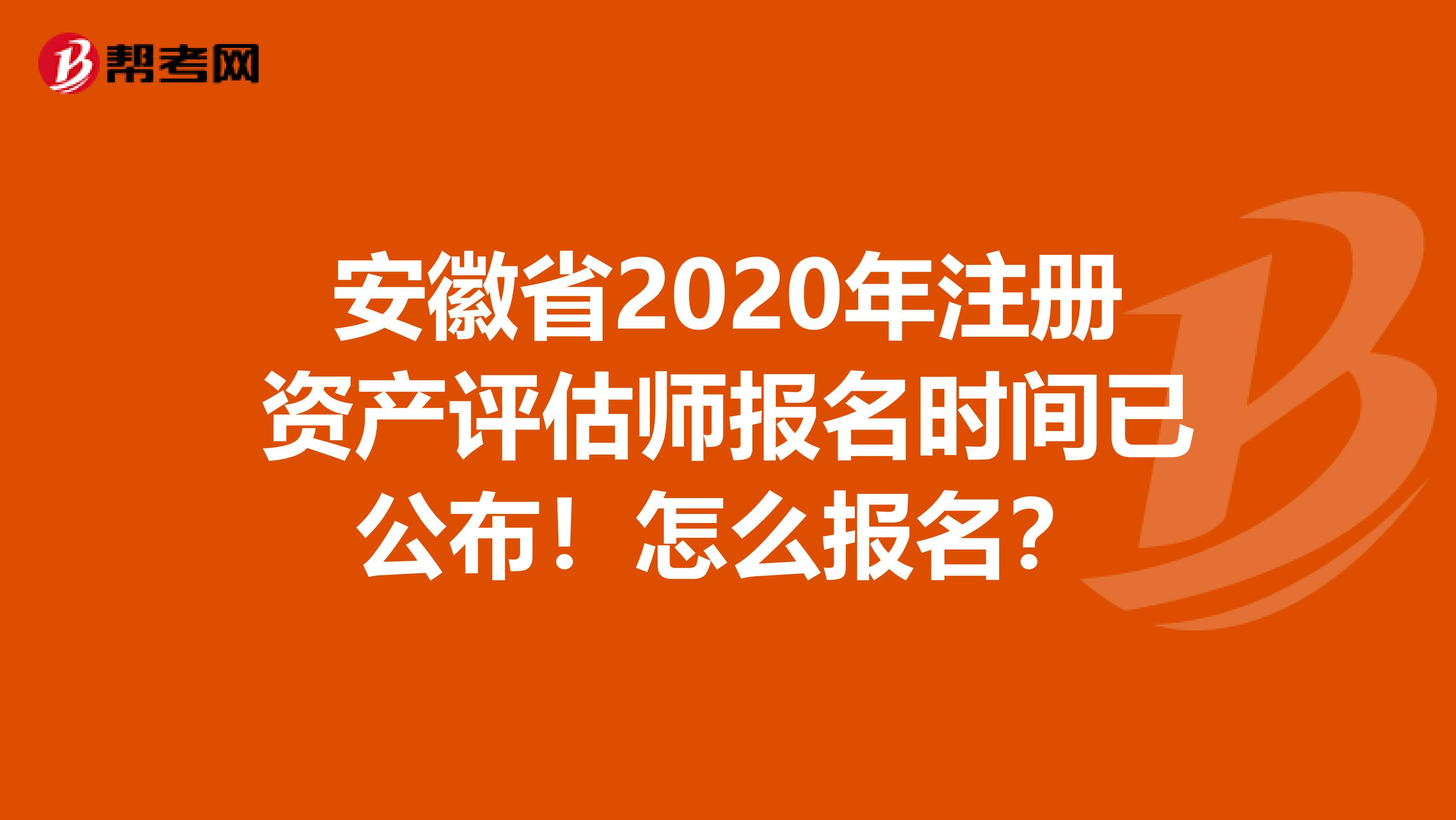 安徽省2020年注册资产评估师报名时间已公布！怎么报名？