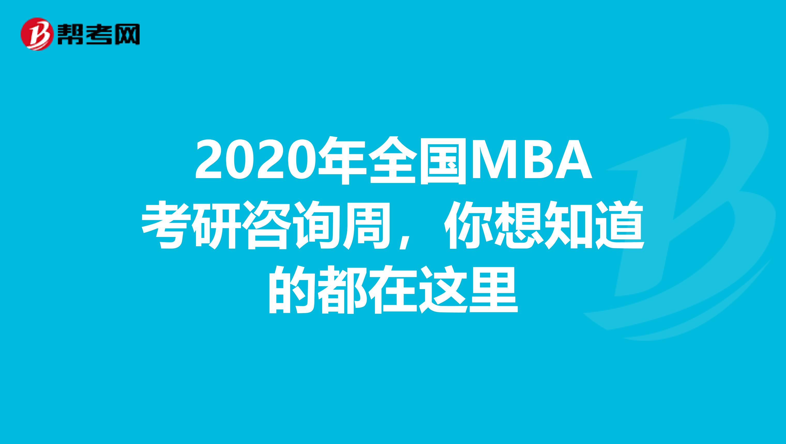 2020年全国MBA考研咨询周，你想知道的都在这里