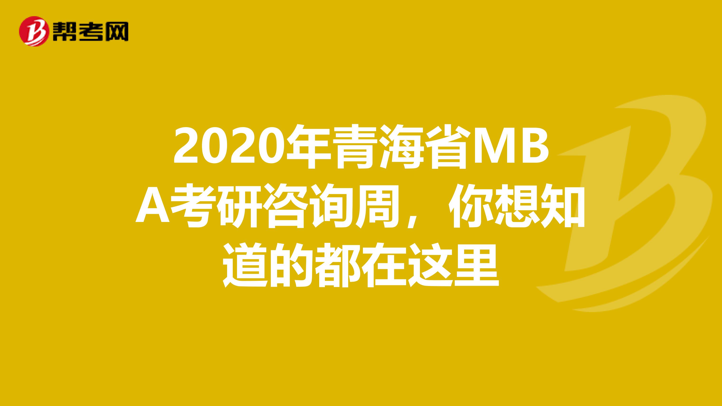 2020年青海省MBA考研咨询周，你想知道的都在这里