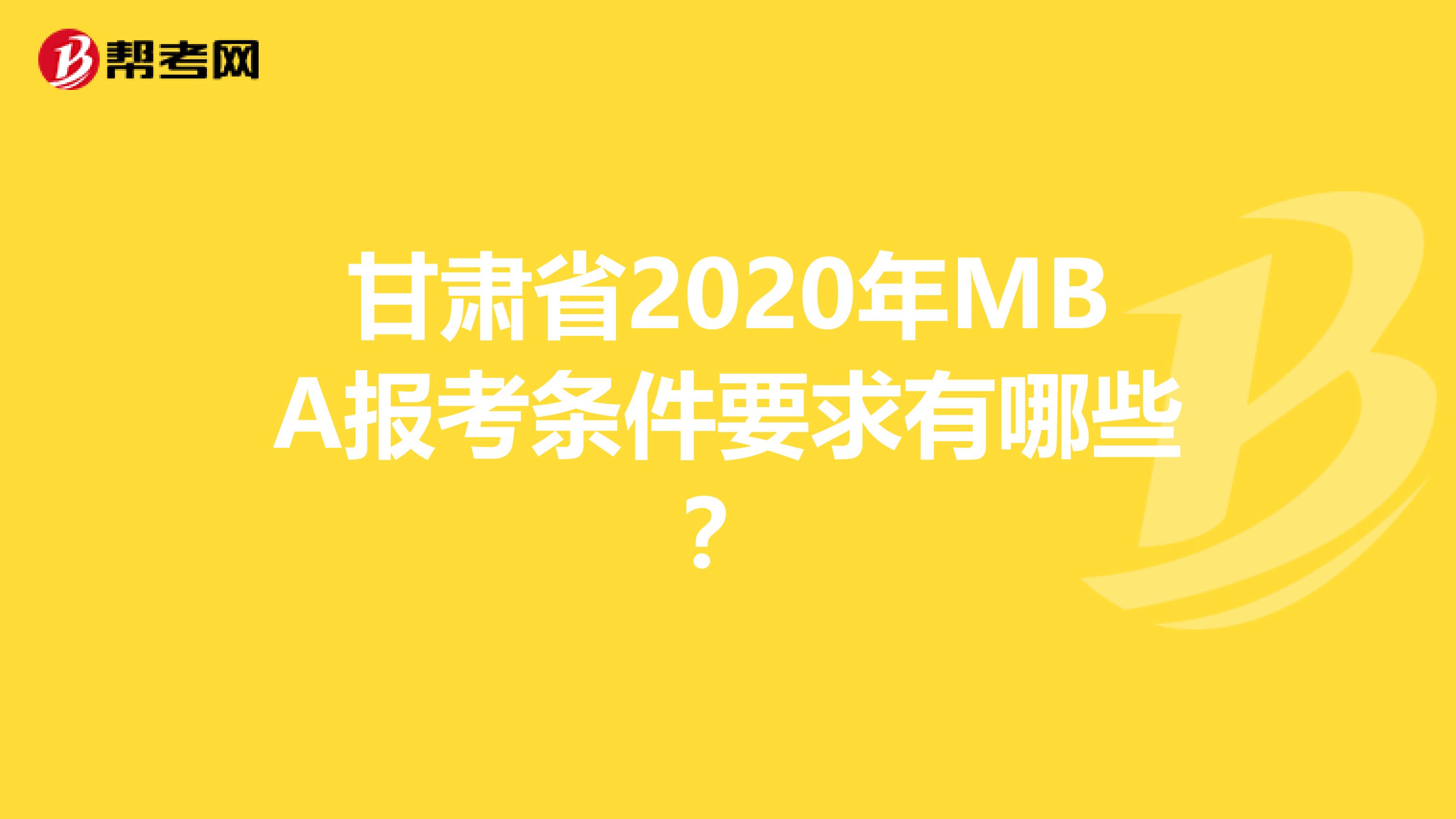 甘肃省2020年MBA报考条件要求有哪些？