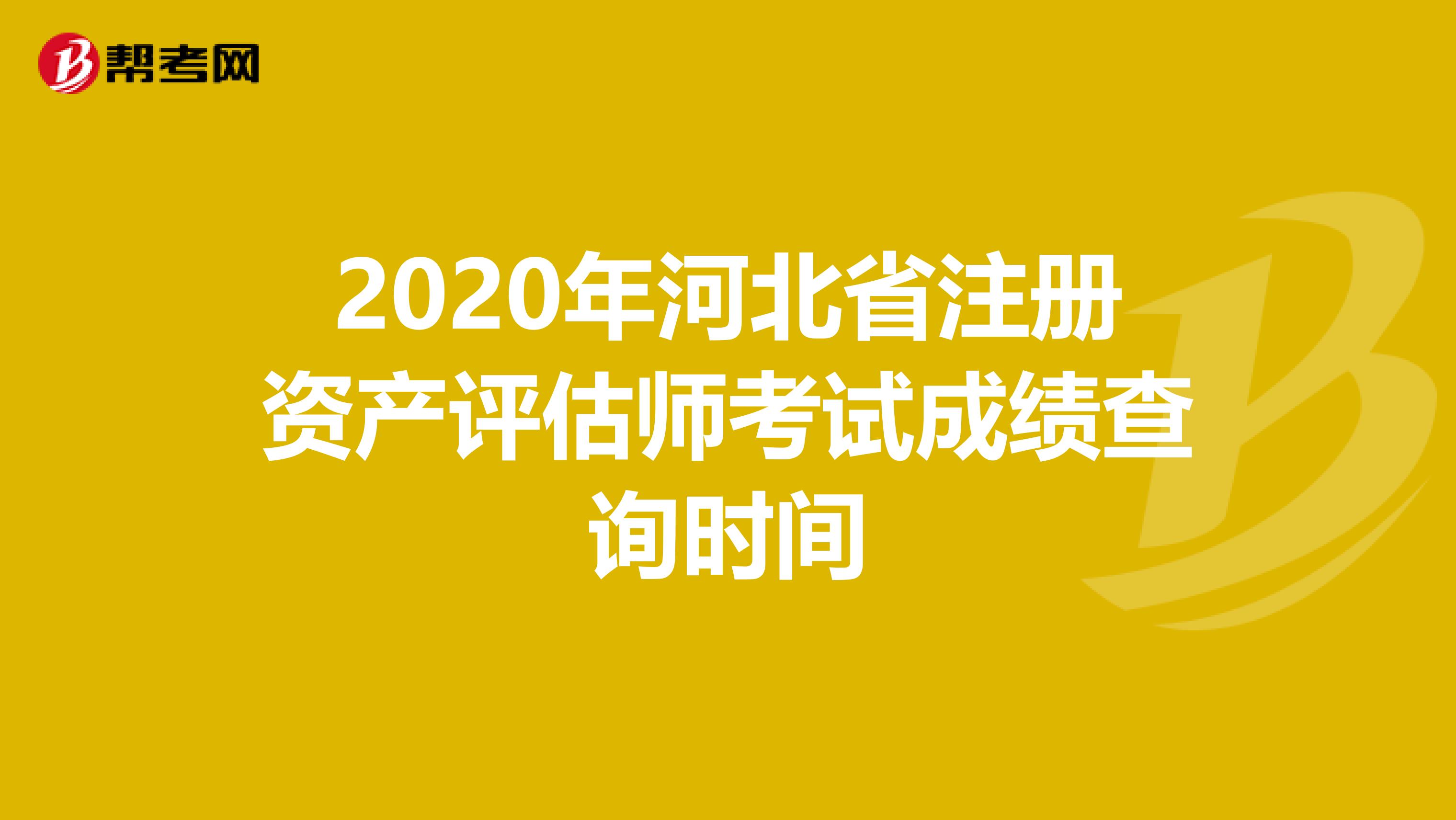2020年河北省注冊(cè)資產(chǎn)評(píng)估師考試成績(jī)查詢時(shí)間