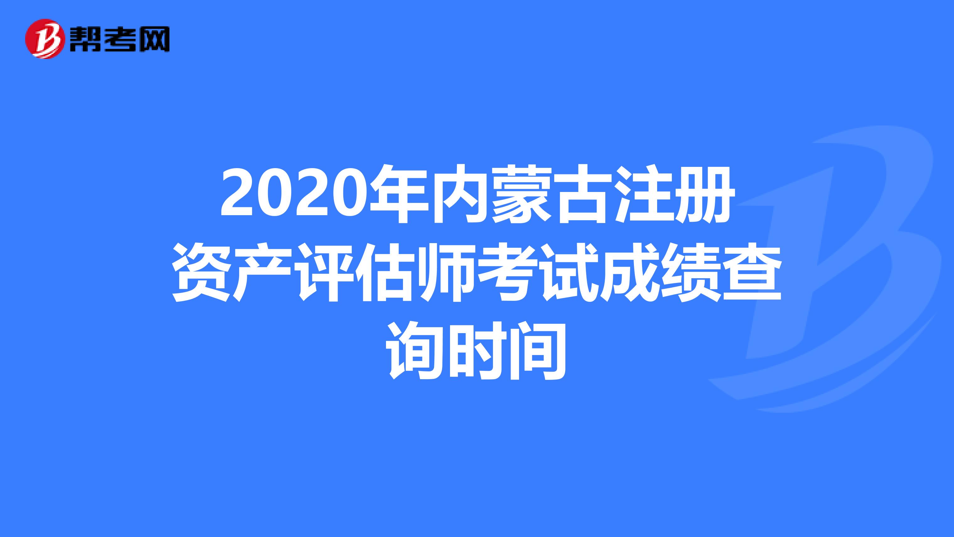 2020年内蒙古注册资产评估师考试成绩查询时间