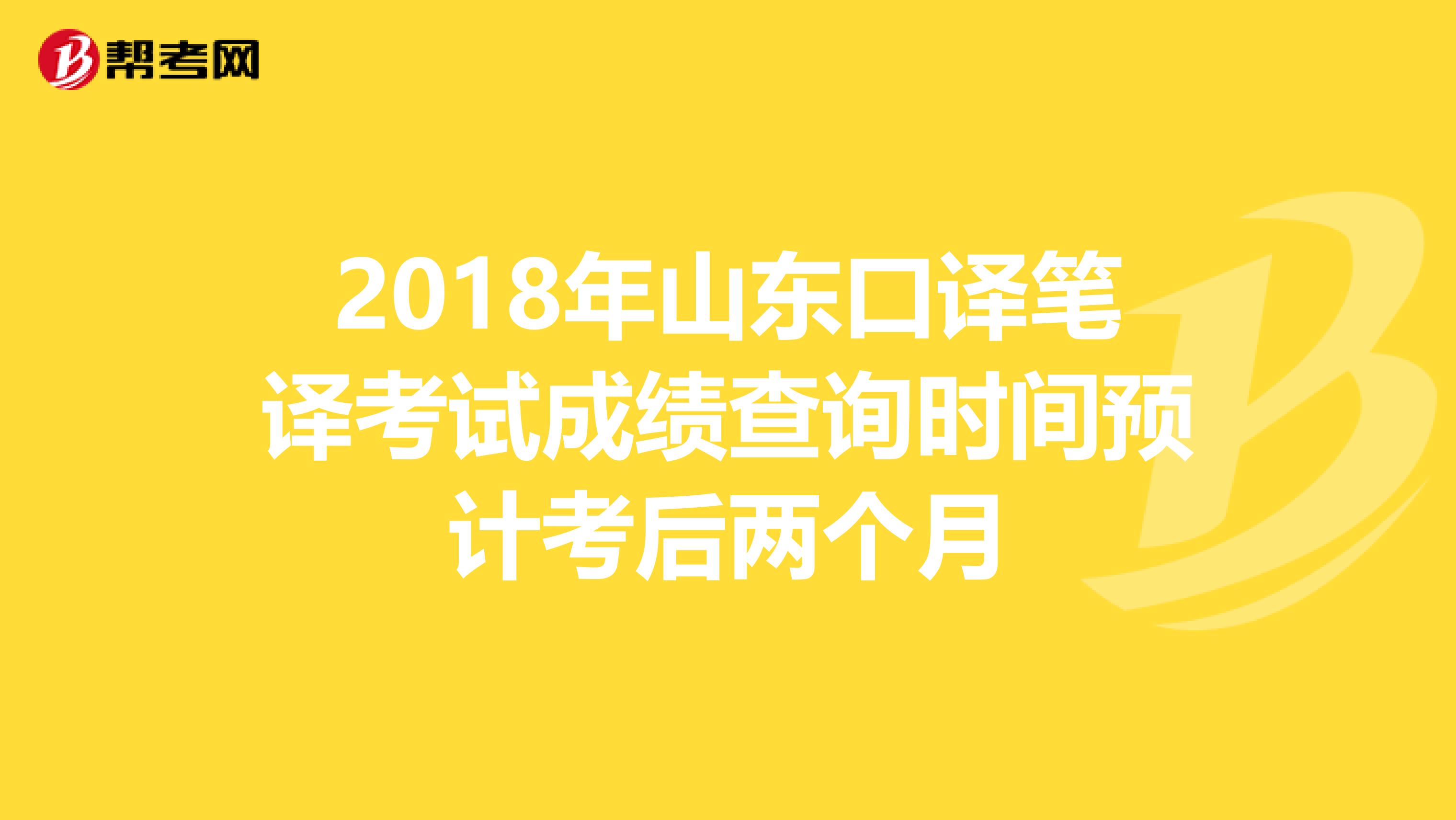 2018年山东口译笔译考试成绩查询时间预计考后两个月