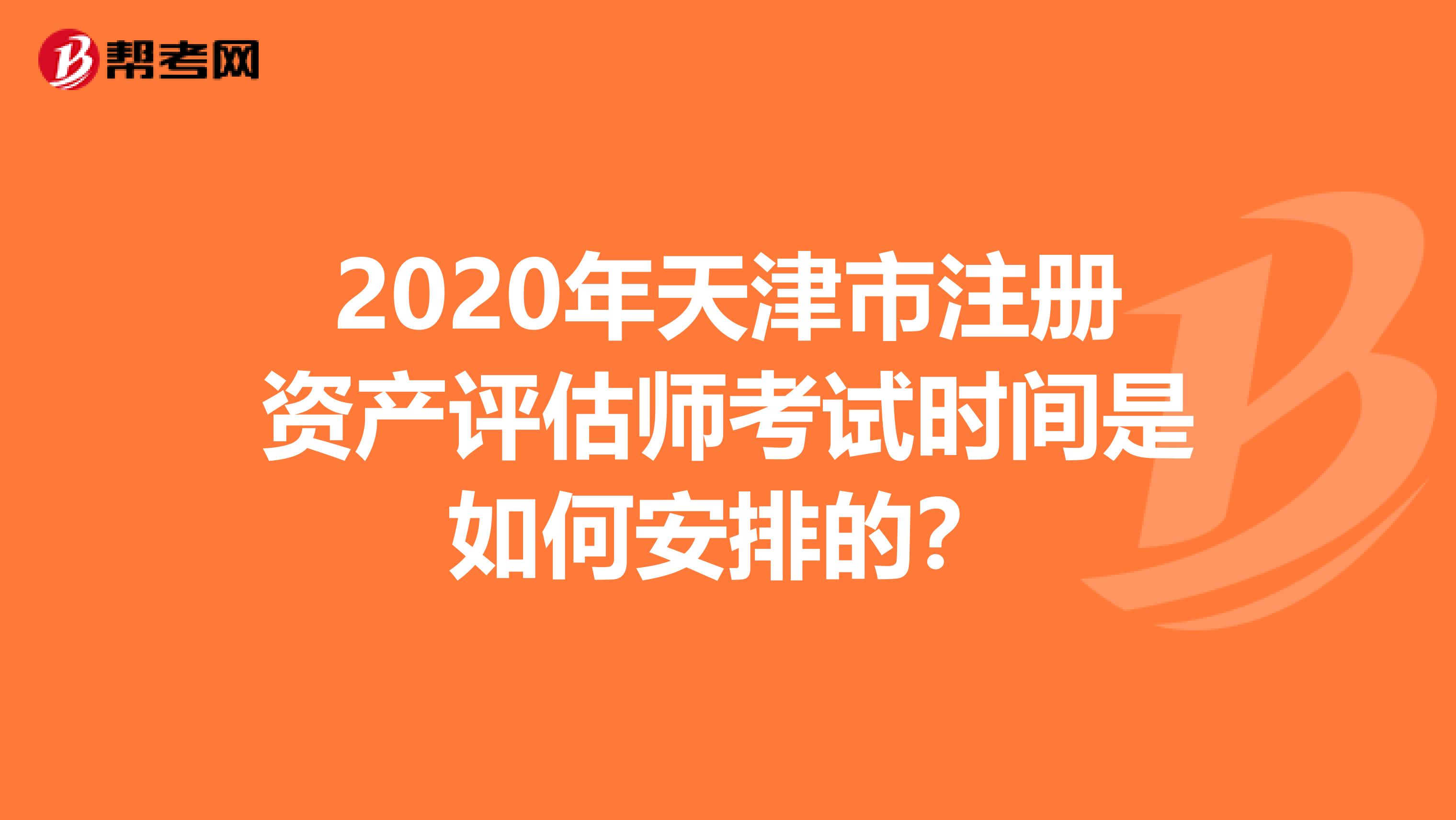 2020年天津市注冊資產評估師考試時間是如何安排的？