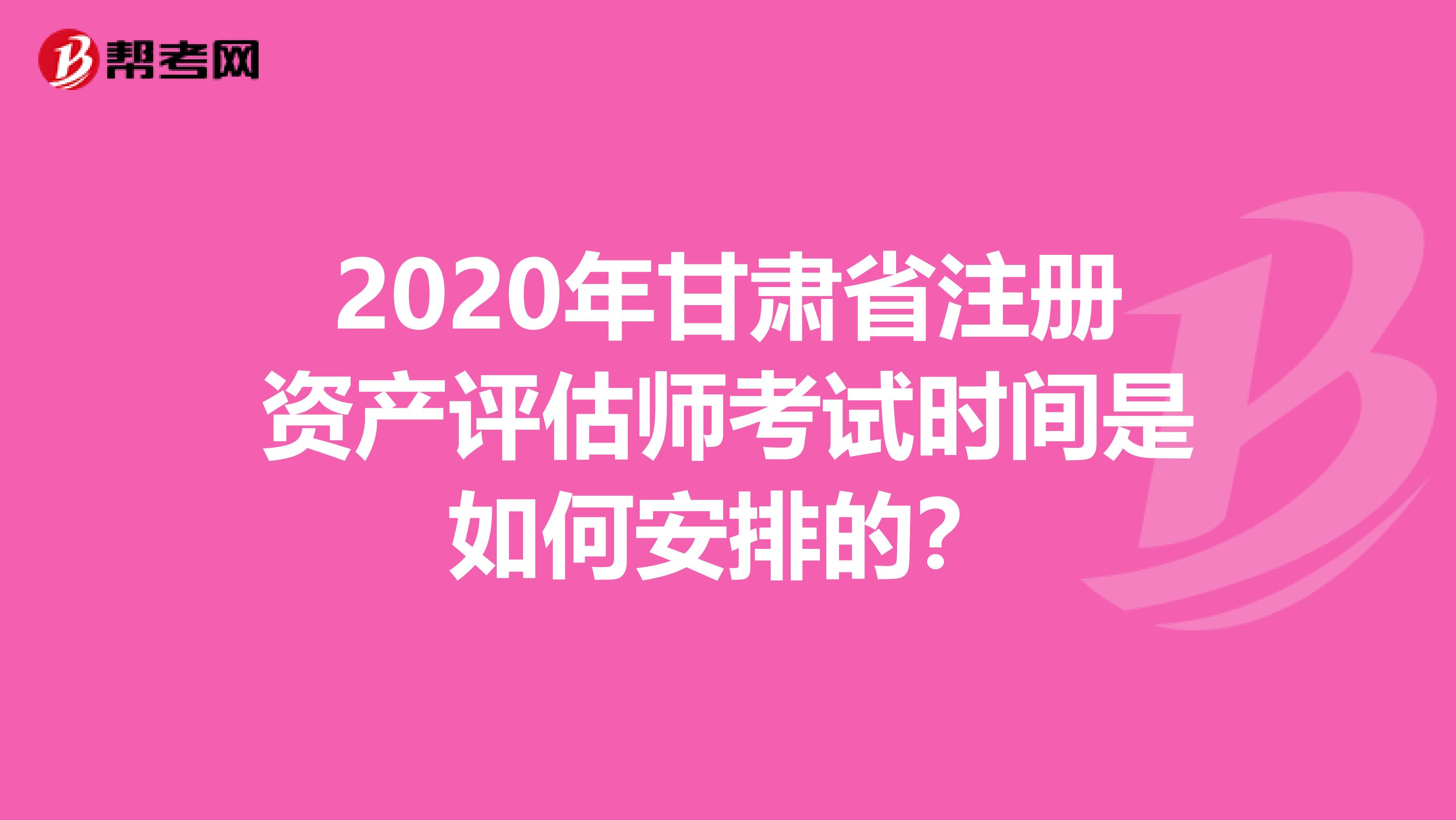 2020年甘肅省注冊(cè)資產(chǎn)評(píng)估師考試時(shí)間是如何安排的？