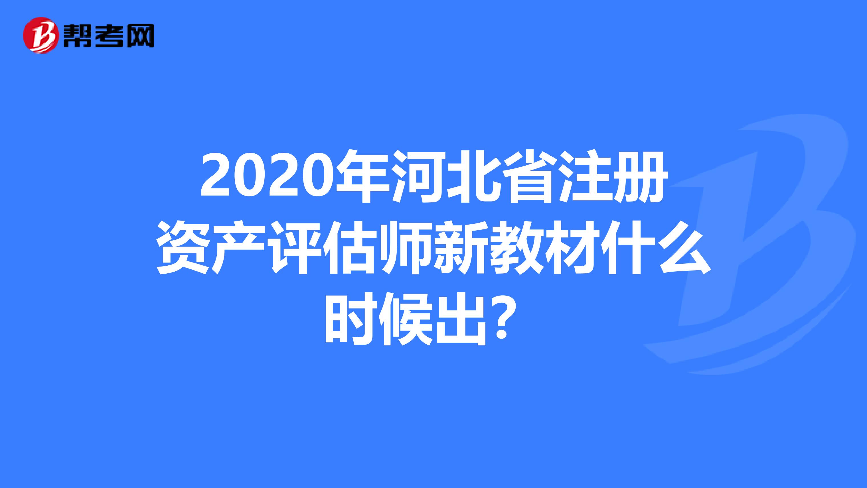 2020年河北省注冊資產評估師新教材什么時候出？