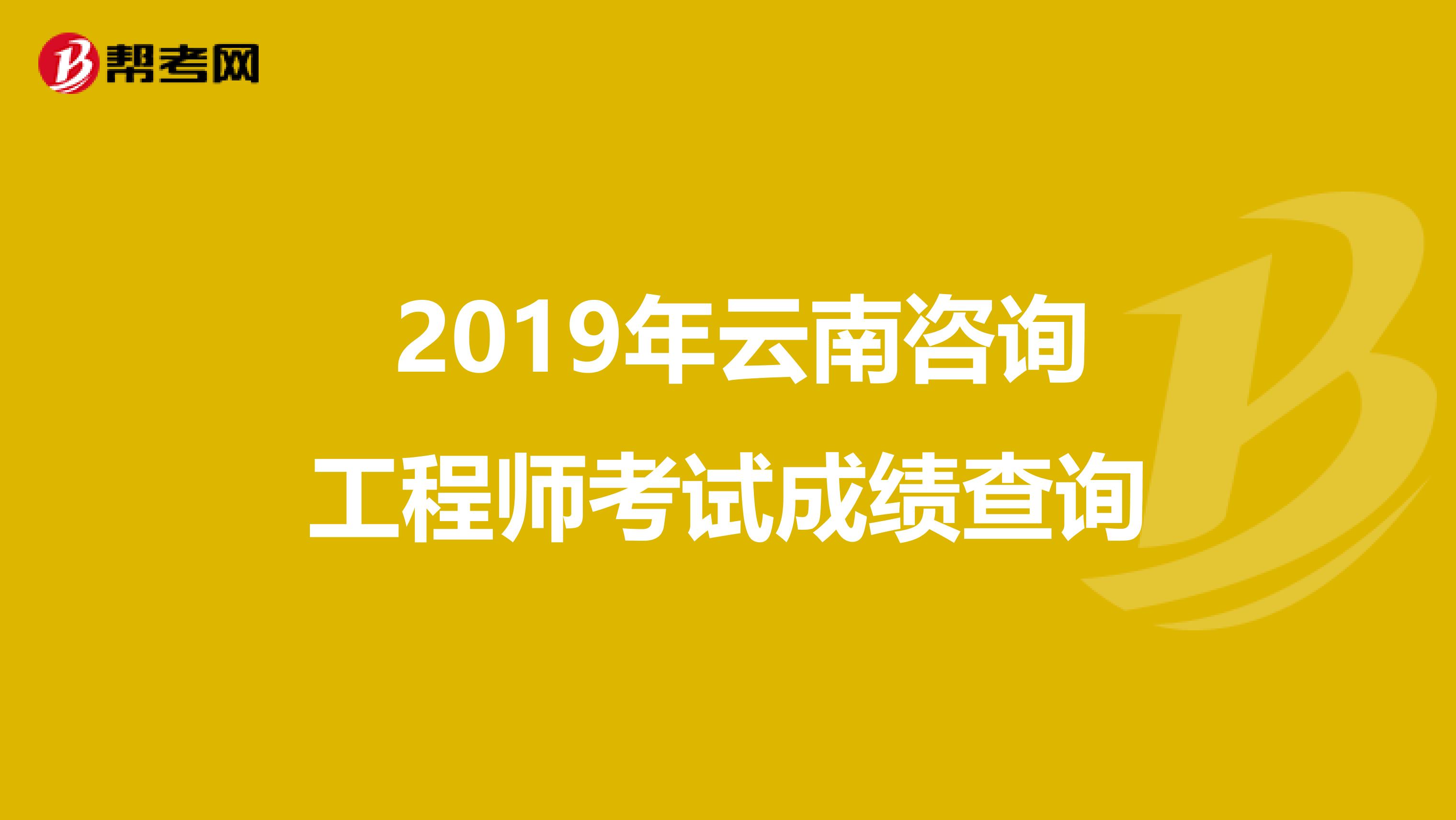  2019年云南咨询工程师考试成绩查询