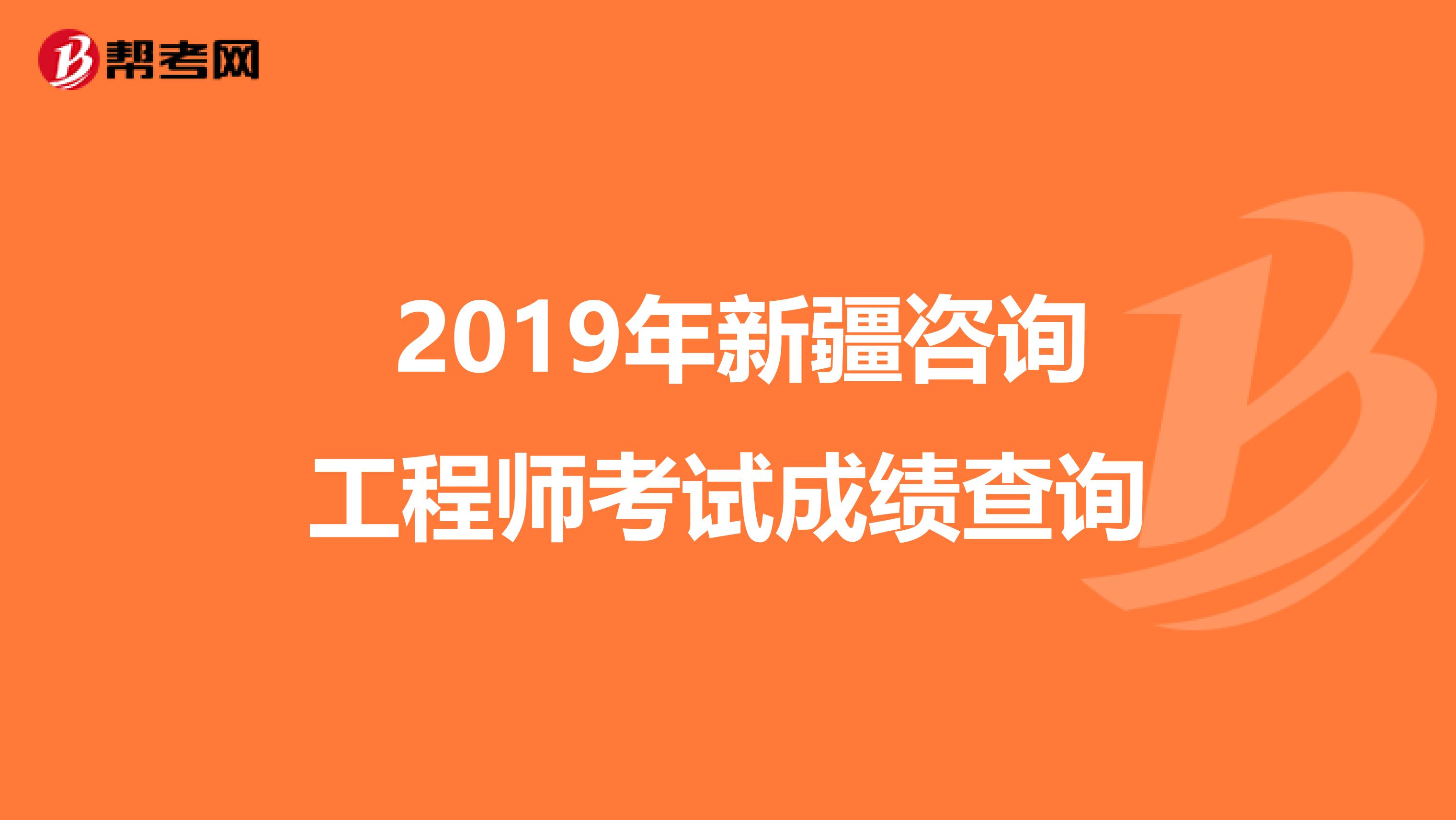  2019年新疆咨询工程师考试成绩查询