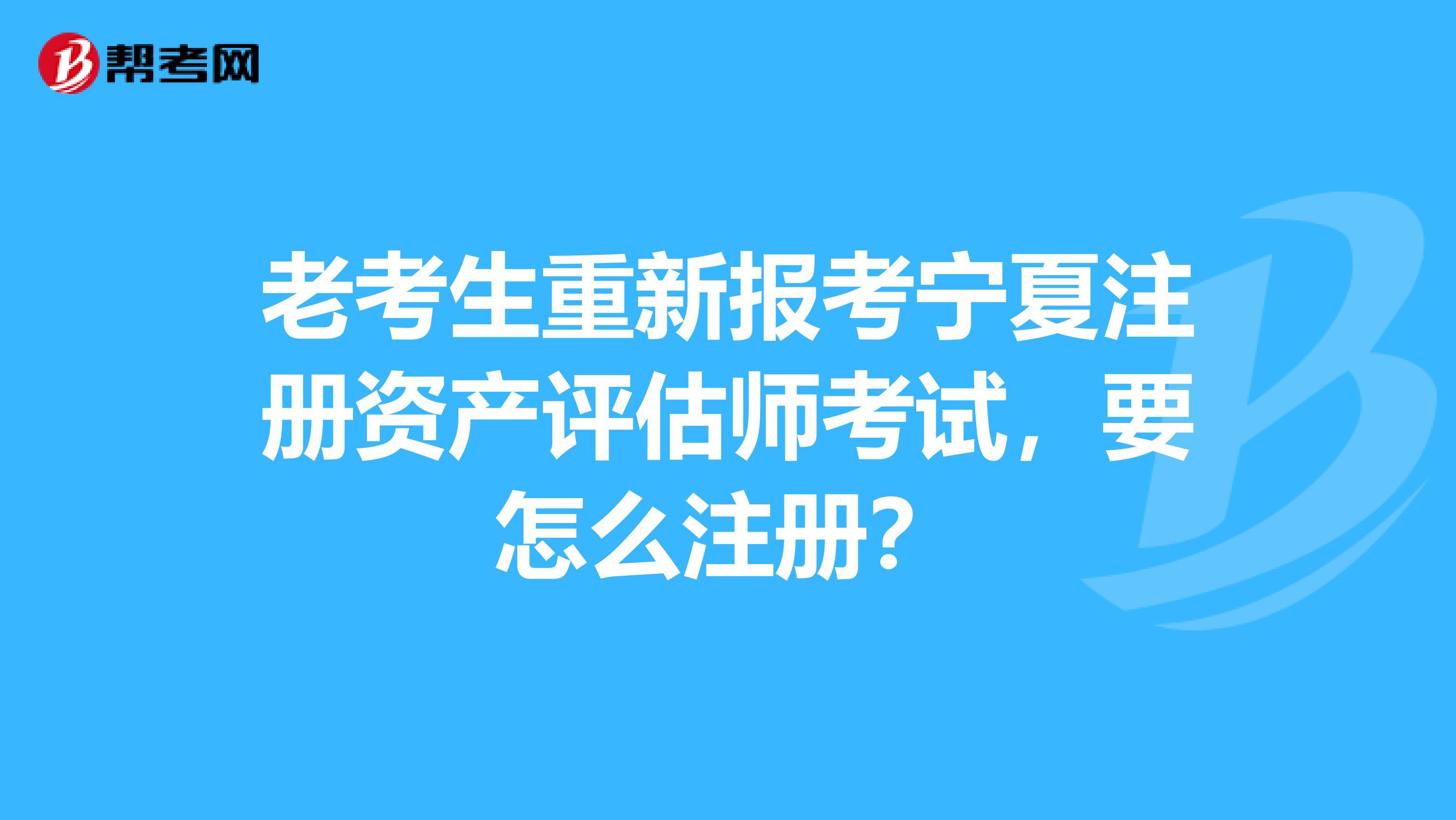 老考生重新報考寧夏注冊資產評估師考試，要怎么注冊？