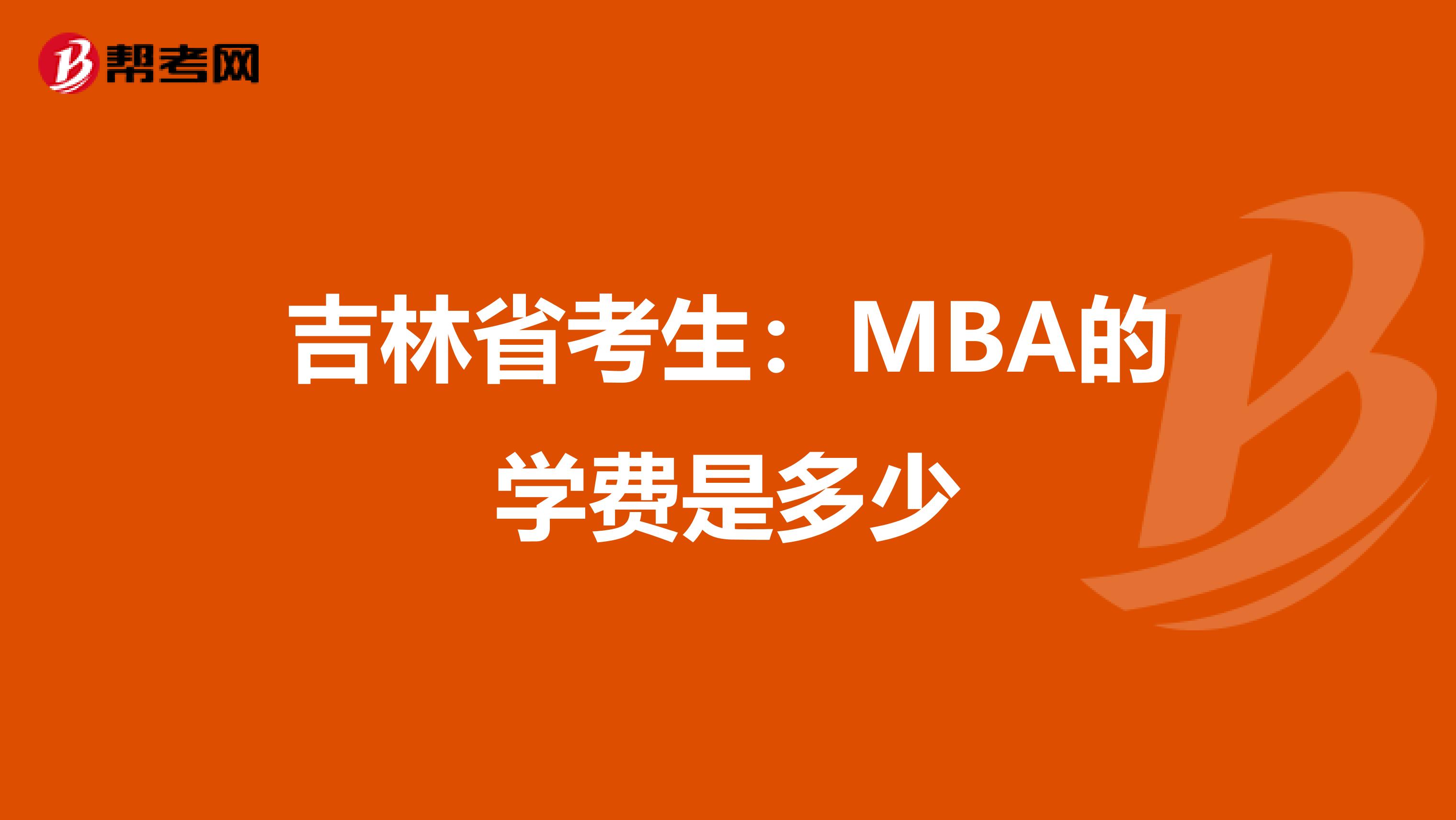 吉林省考生：MBA的学费是多少