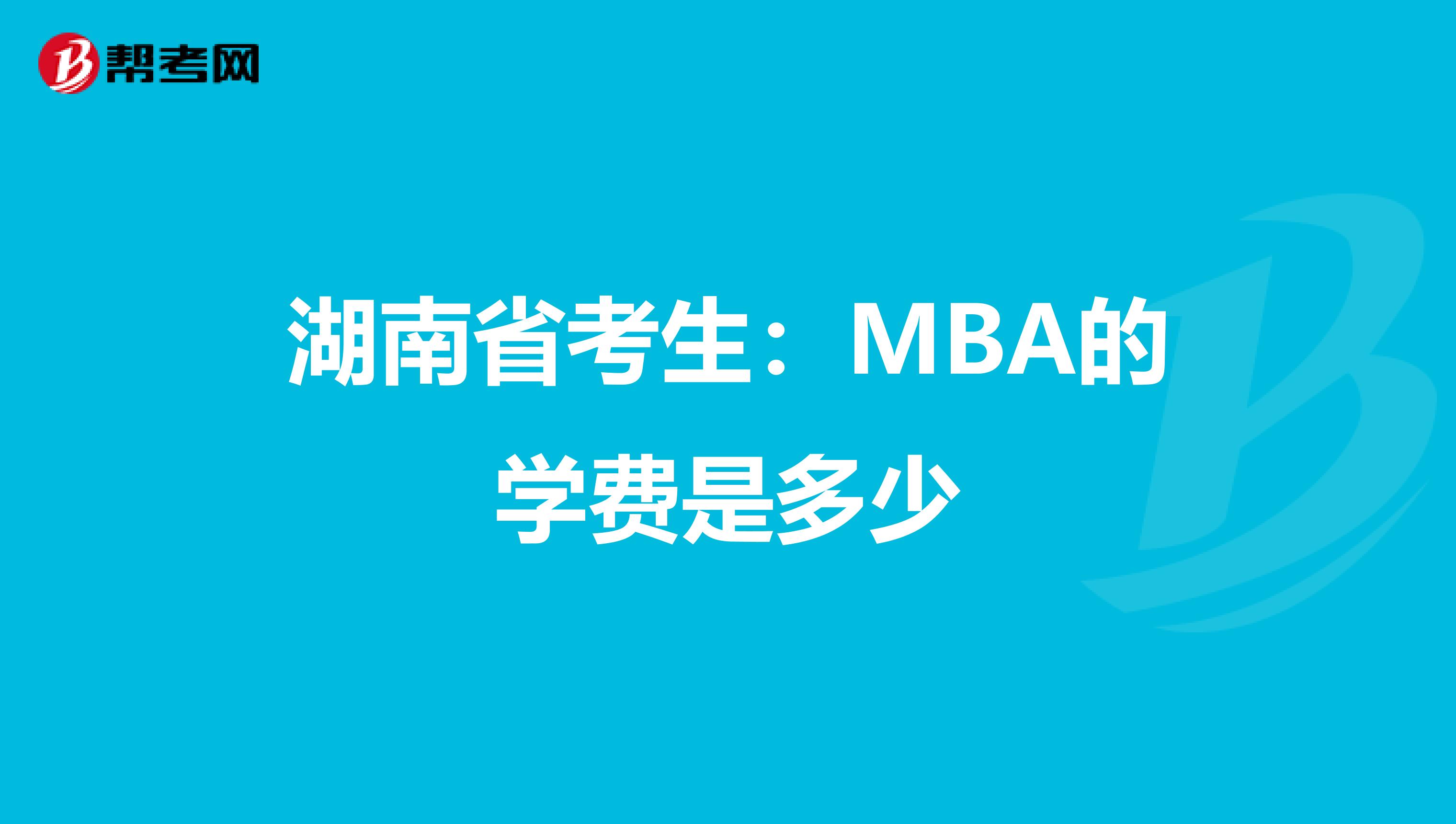 湖南省考生：MBA的学费是多少