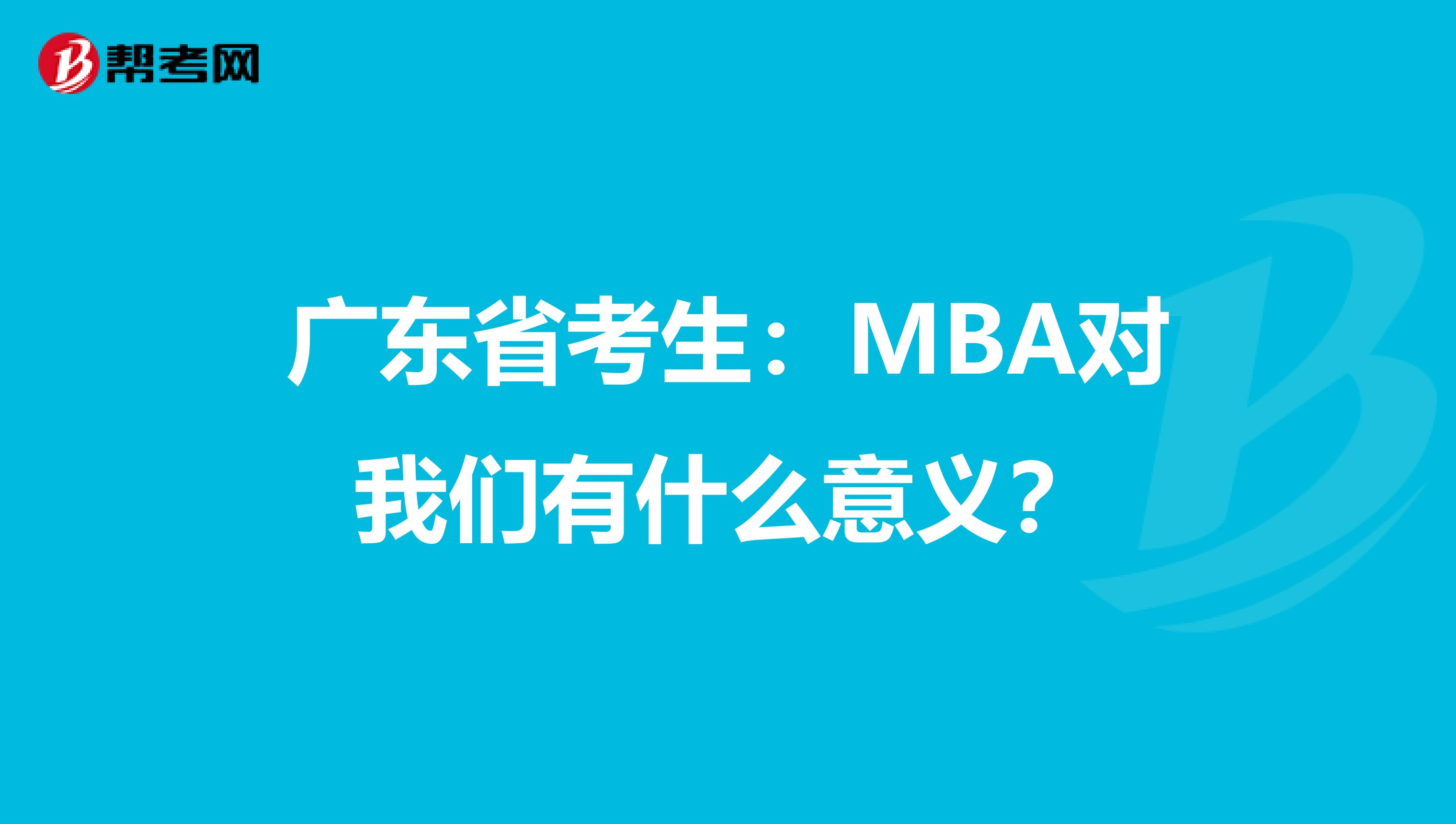 广东省考生：MBA对我们有什么意义？