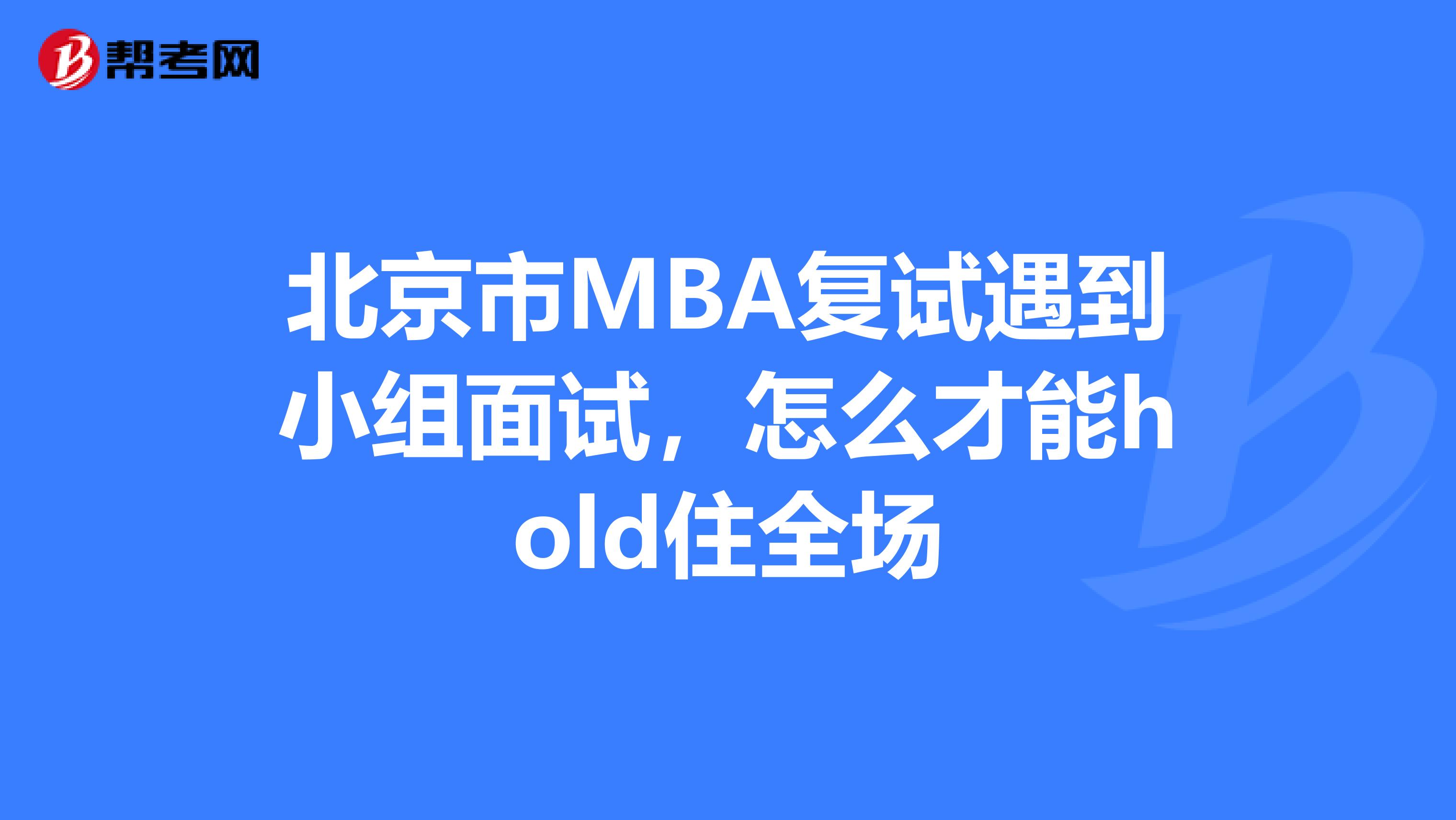 北京市MBA复试遇到小组面试，怎么才能hold住全场