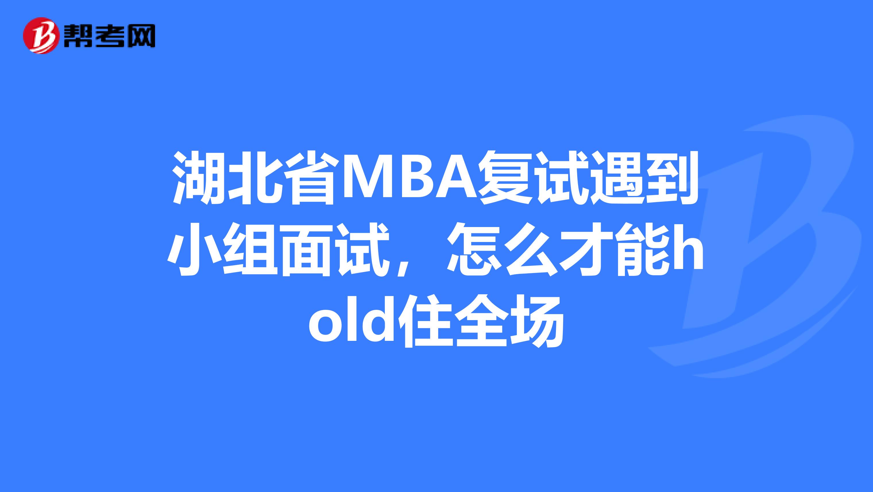 湖北省MBA复试遇到小组面试，怎么才能hold住全场