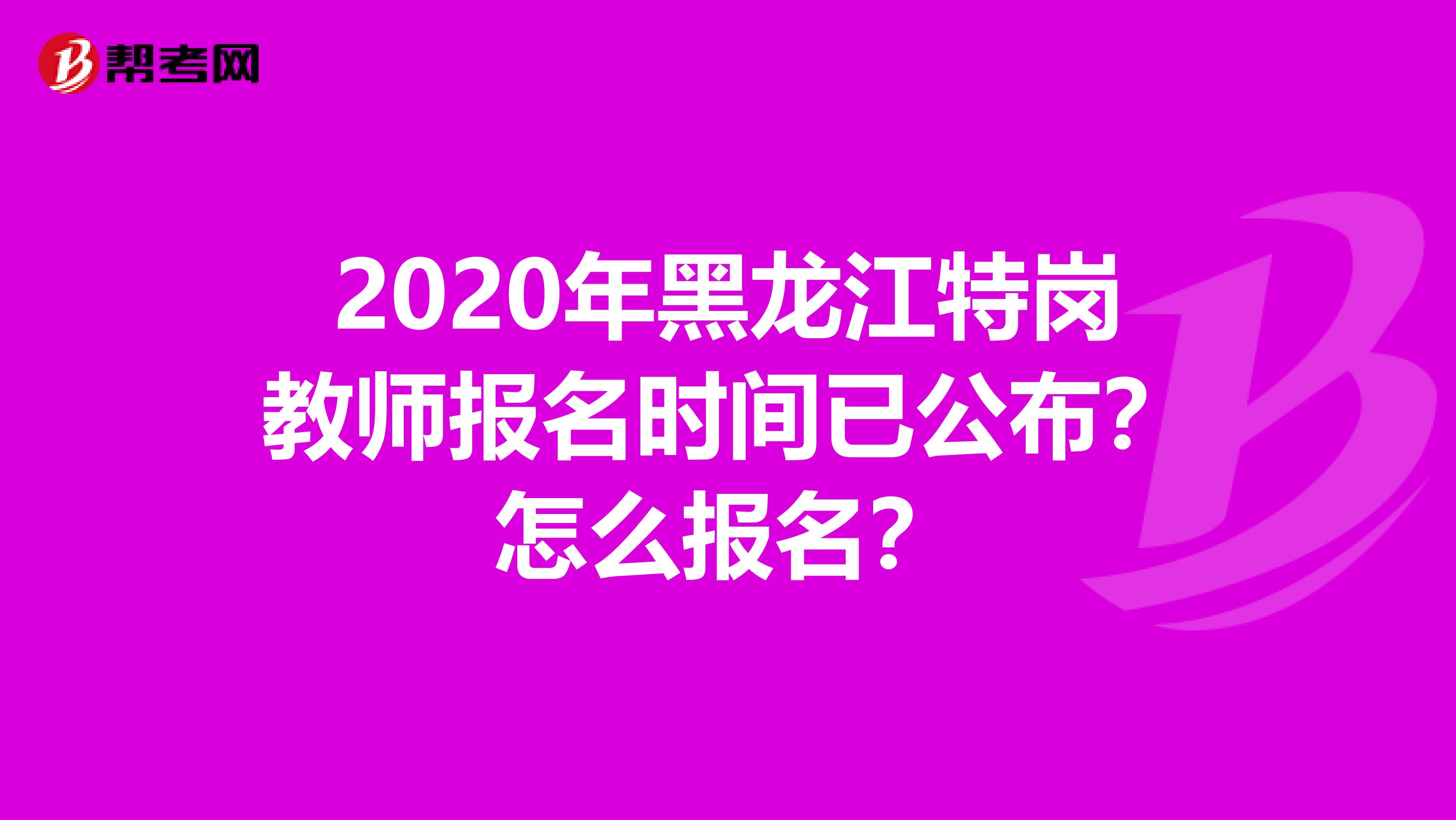 2020年黑龙江特岗教师报名时间已公布？怎么报名？